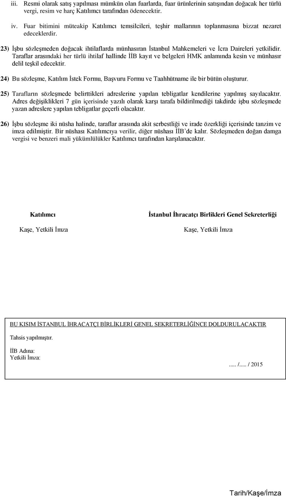 23) İşbu sözleşmeden doğacak ihtilaflarda münhasıran İstanbul Mahkemeleri ve İcra Daireleri yetkilidir.