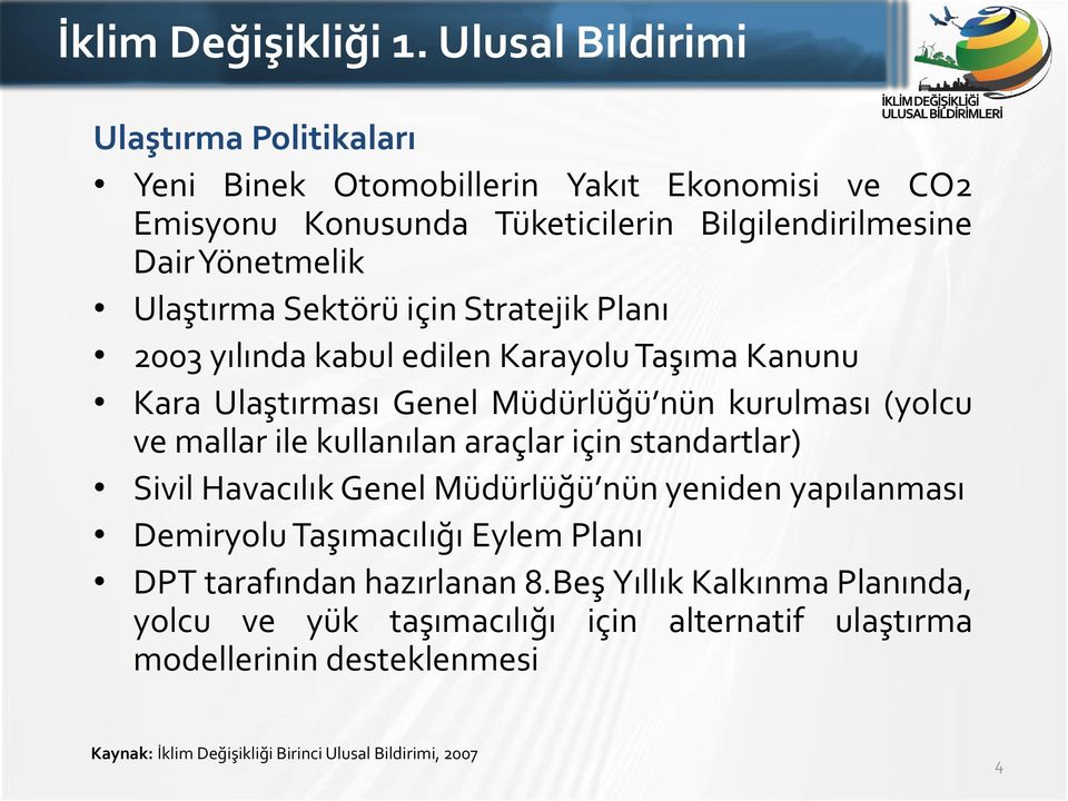 Ulaştırma Sektörü için Stratejik Planı 2003 yılında kabul edilen Karayolu Taşıma Kanunu Kara Ulaştırması Genel Müdürlüğü nün kurulması (yolcu ve mallar ile