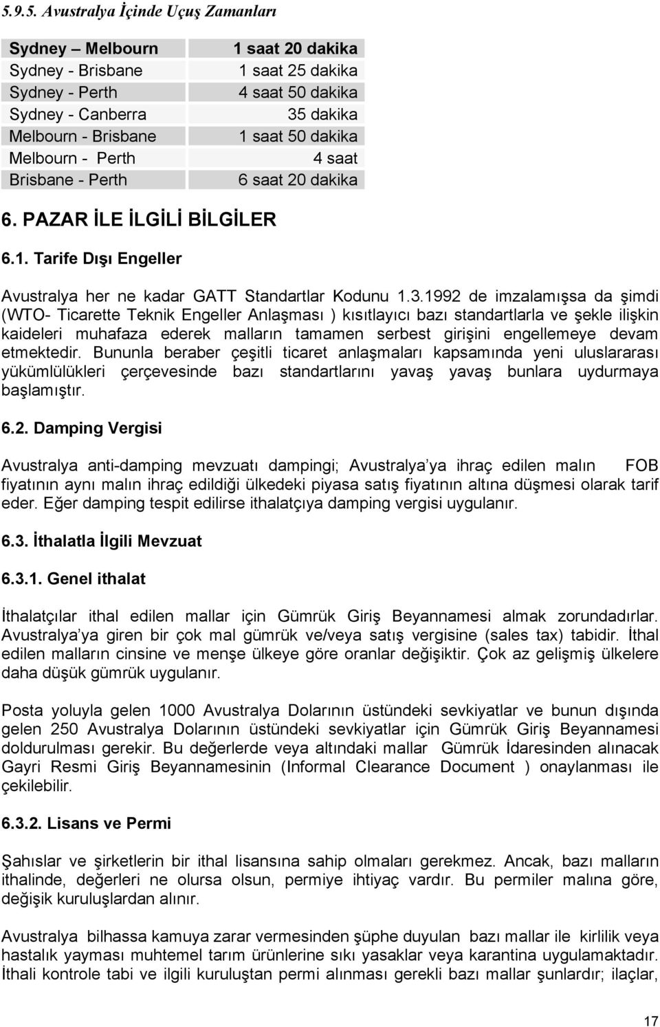 dakika 1 saat 50 dakika 4 saat 6 saat 20 dakika 6. PAZAR İLE İLGİLİ BİLGİLER 6.1. Tarife Dışı Engeller Avustralya her ne kadar GATT Standartlar Kodunu 1.3.