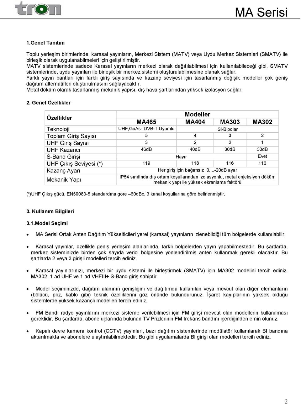 sağlar. Farklı yayın bantları için farklı giriş sayısında ve kazanç seviyesi için tasarlanmış değişik modeller çok geniş dağıtım alternatifleri oluşturulmasını sağlayacaktır.