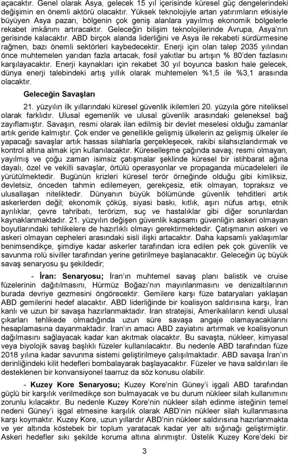 Geleceğin bilişim teknolojilerinde Avrupa, Asya nın gerisinde kalacaktır. ABD birçok alanda liderliğini ve Asya ile rekabeti sürdürmesine rağmen, bazı önemli sektörleri kaybedecektir.