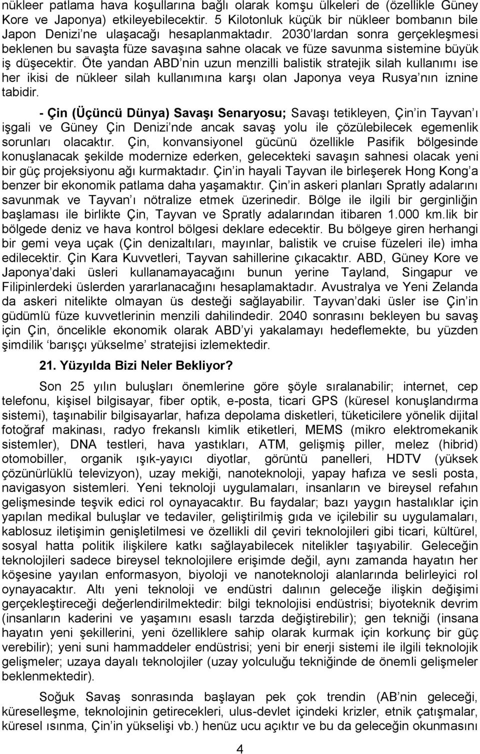 2030 lardan sonra gerçekleşmesi beklenen bu savaşta füze savaşına sahne olacak ve füze savunma sistemine büyük iş düşecektir.