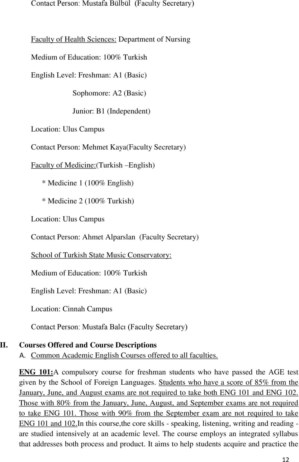 Ulus Campus Contact Person: Ahmet Alparslan (Faculty Secretary) School of Turkish State Music Conservatory: Medium of Education: 100% Turkish English Level: Freshman: A1 (Basic) Location: Cinnah