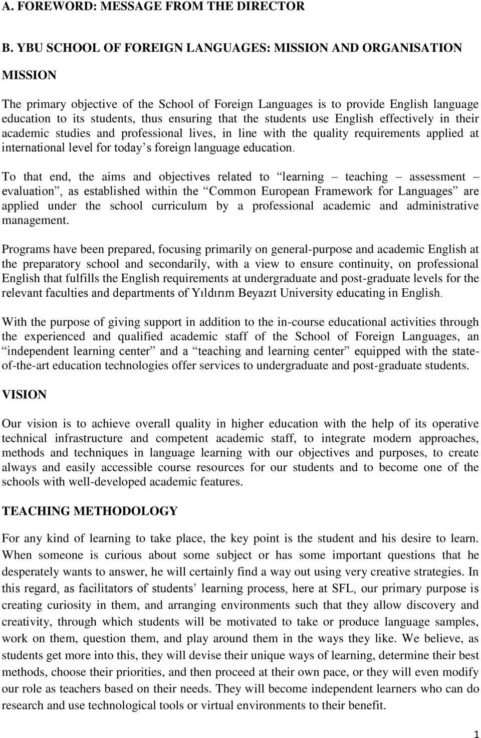 the students use English effectively in their academic studies and professional lives, in line with the quality requirements applied at international level for today s foreign language education.