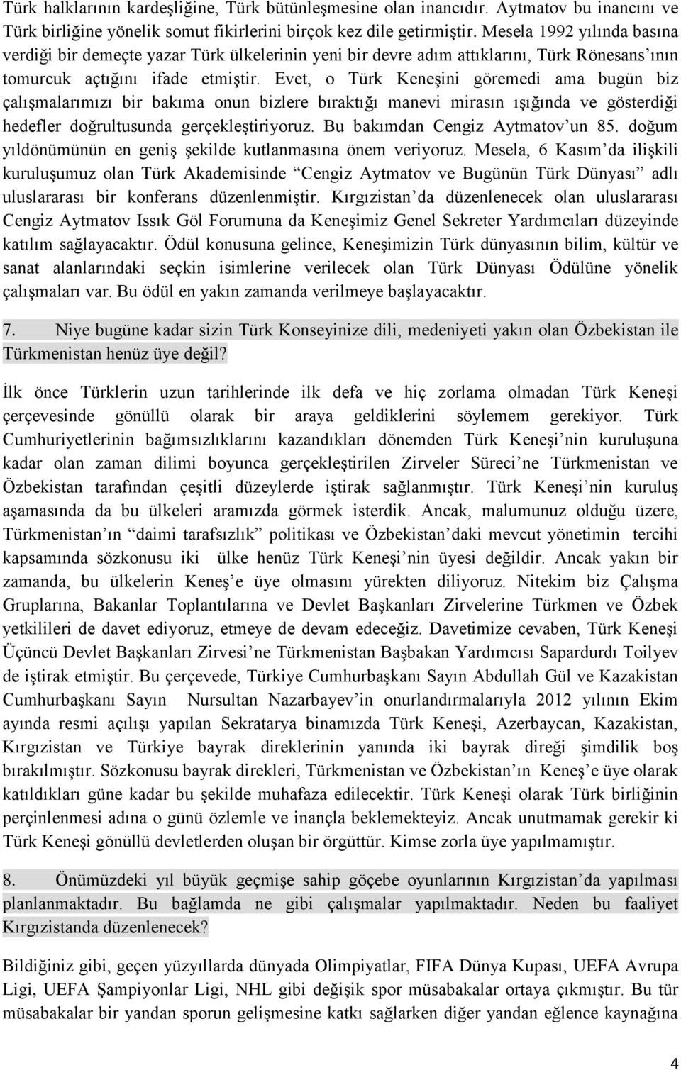 Evet, o Türk Keneşini göremedi ama bugün biz çalışmalarımızı bir bakıma onun bizlere bıraktığı manevi mirasın ışığında ve gösterdiği hedefler doğrultusunda gerçekleştiriyoruz.