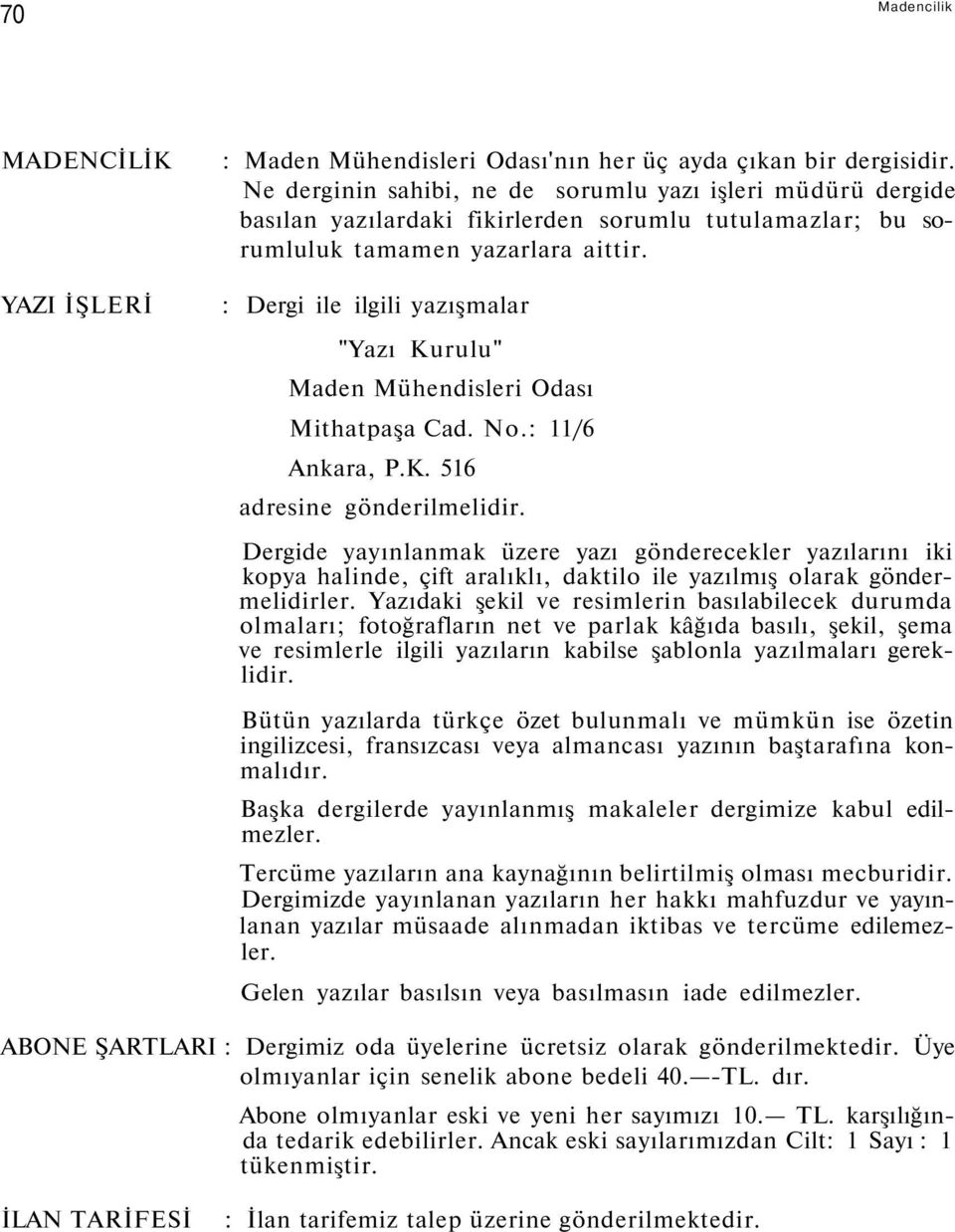 : Dergi ile ilgili yazışmalar "Yazı Kurulu" Maden Mühendisleri Odası Mithatpaşa Cad. No.: 11/6 Ankara, P.K. 516 adresine gönderilmelidir.