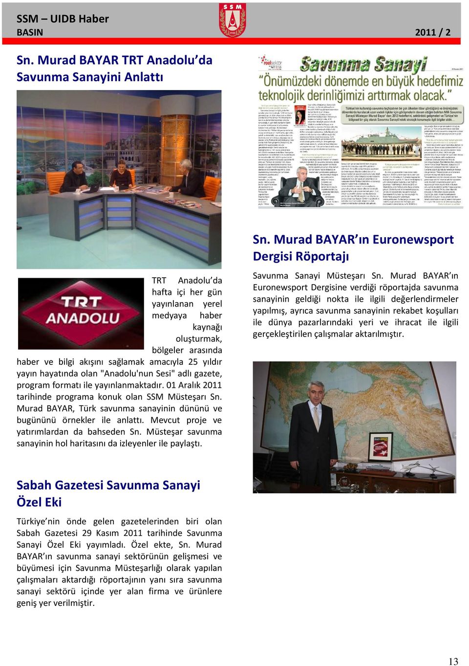yıldır yayın hayatında olan "Anadolu'nun Sesi" adlı gazete, program formatı ile yayınlanmaktadır. 01 Aralık 2011 tarihinde programa konuk olan SSM Müsteşarı Sn.