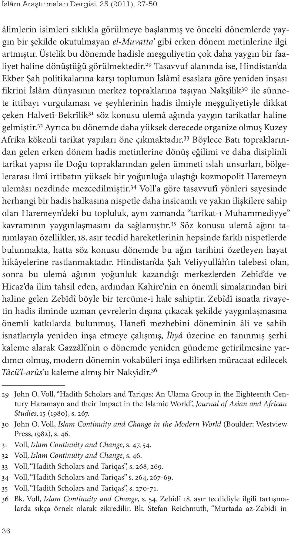 29 Tasavvuf alanında ise, Hindistan da Ekber Şah politikalarına karşı toplumun İslâmî esaslara göre yeniden inşası fikrini İslâm dünyasının merkez topraklarına taşıyan Nakşîlik 30 ile sünnete