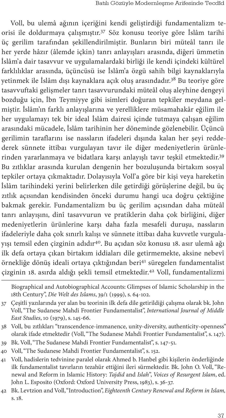 Bunların biri müteâl tanrı ile her yerde hâzır (âlemde içkin) tanrı anlayışları arasında, diğeri ümmetin İslâm a dair tasavvur ve uygulamalardaki birliği ile kendi içindeki kültürel farklılıklar