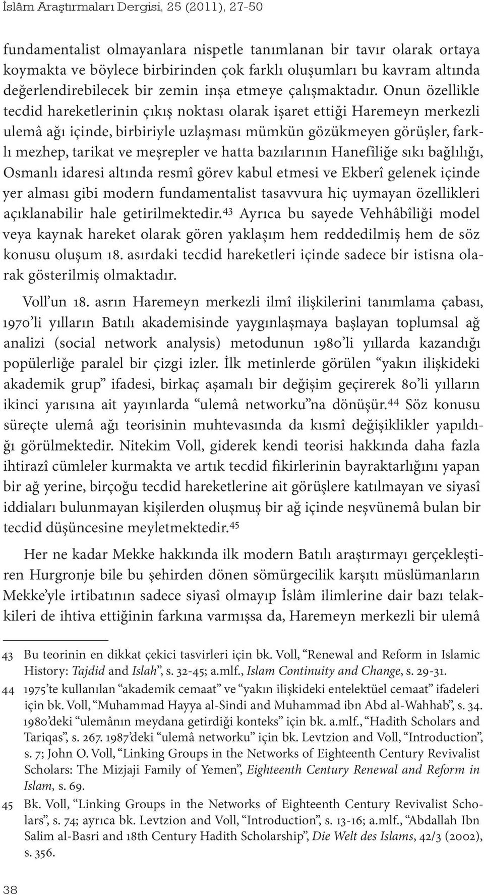 hatta bazılarının Hanefîliğe sıkı bağlılığı, Osmanlı idaresi altında resmî görev kabul etmesi ve Ekberî gelenek içinde yer alması gibi modern fundamentalist tasavvura hiç uymayan özellikleri