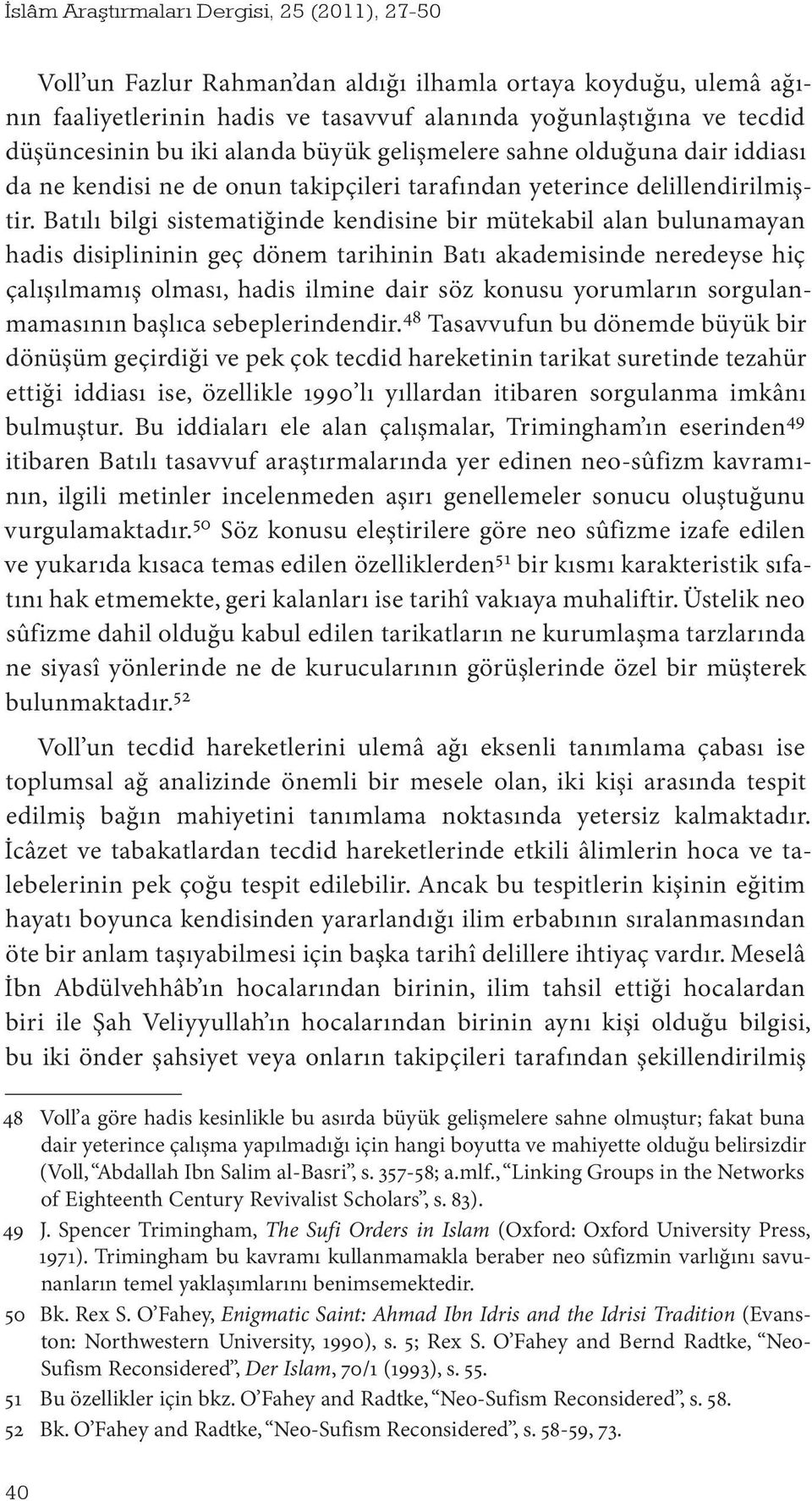 Batılı bilgi sistematiğinde kendisine bir mütekabil alan bulunamayan hadis disiplininin geç dönem tarihinin Batı akademisinde neredeyse hiç çalışılmamış olması, hadis ilmine dair söz konusu