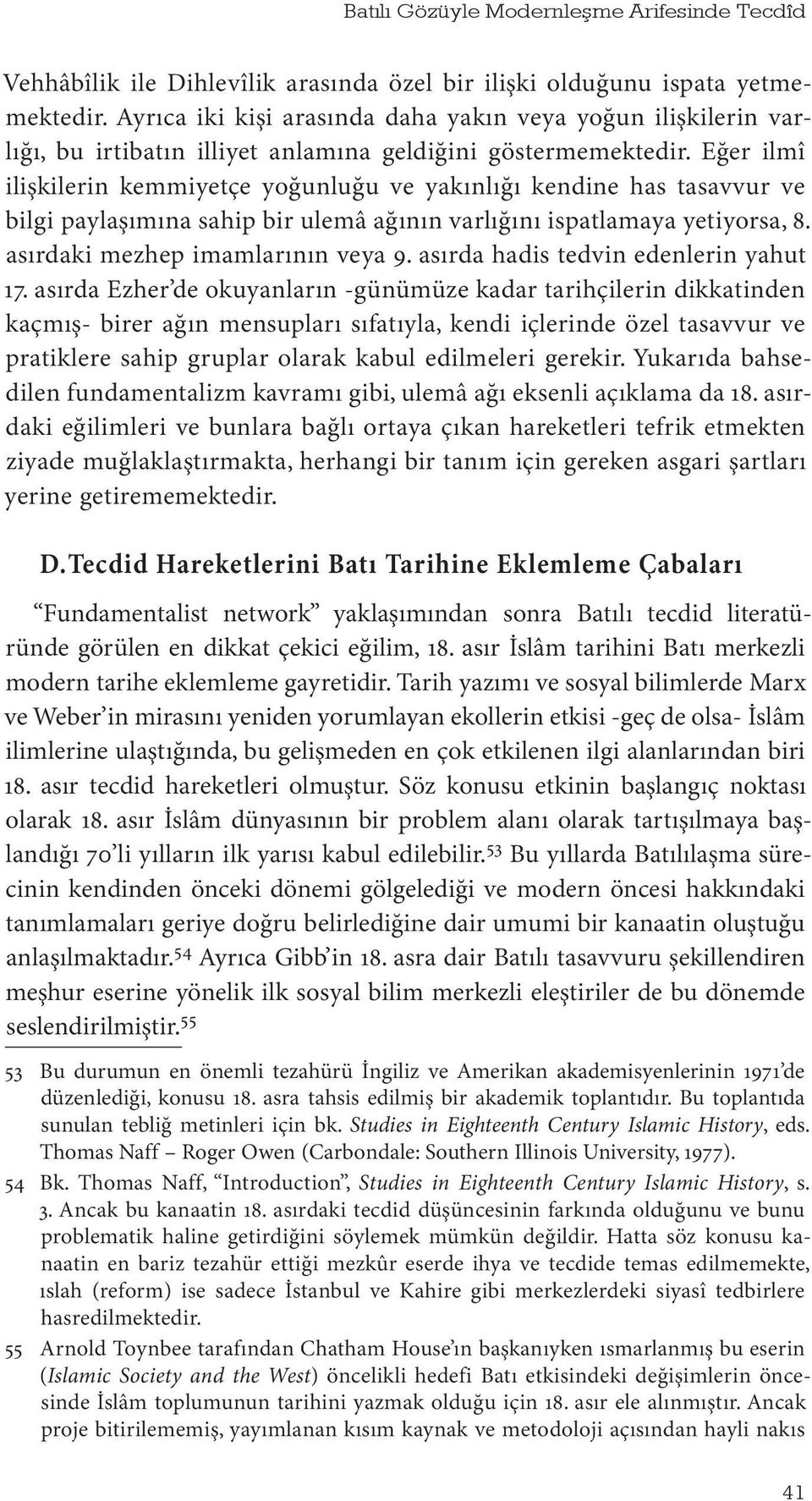 Eğer ilmî ilişkilerin kemmiyetçe yoğunluğu ve yakınlığı kendine has tasavvur ve bilgi paylaşımına sahip bir ulemâ ağının varlığını ispatlamaya yetiyorsa, 8. asırdaki mezhep imamlarının veya 9.