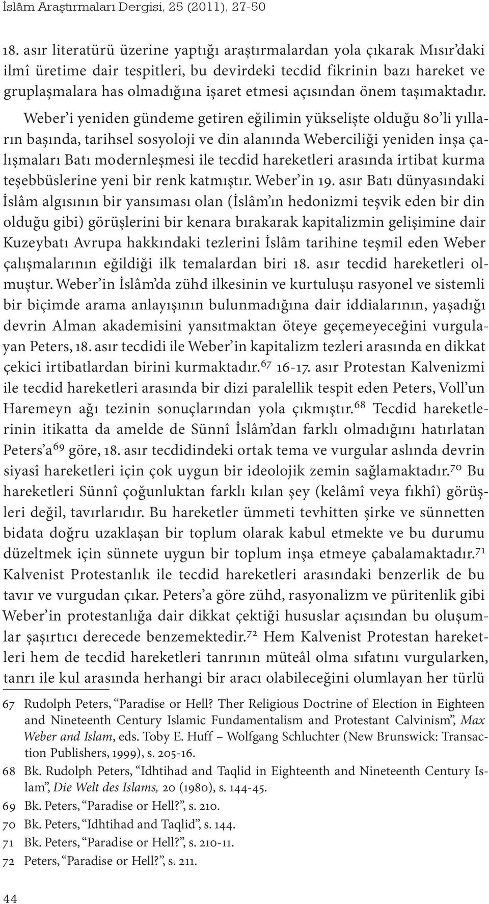 Weber i yeniden gündeme getiren eğilimin yükselişte olduğu 80 li yılların başında, tarihsel sosyoloji ve din alanında Weberciliği yeniden inşa çalışmaları Batı modernleşmesi ile tecdid hareketleri