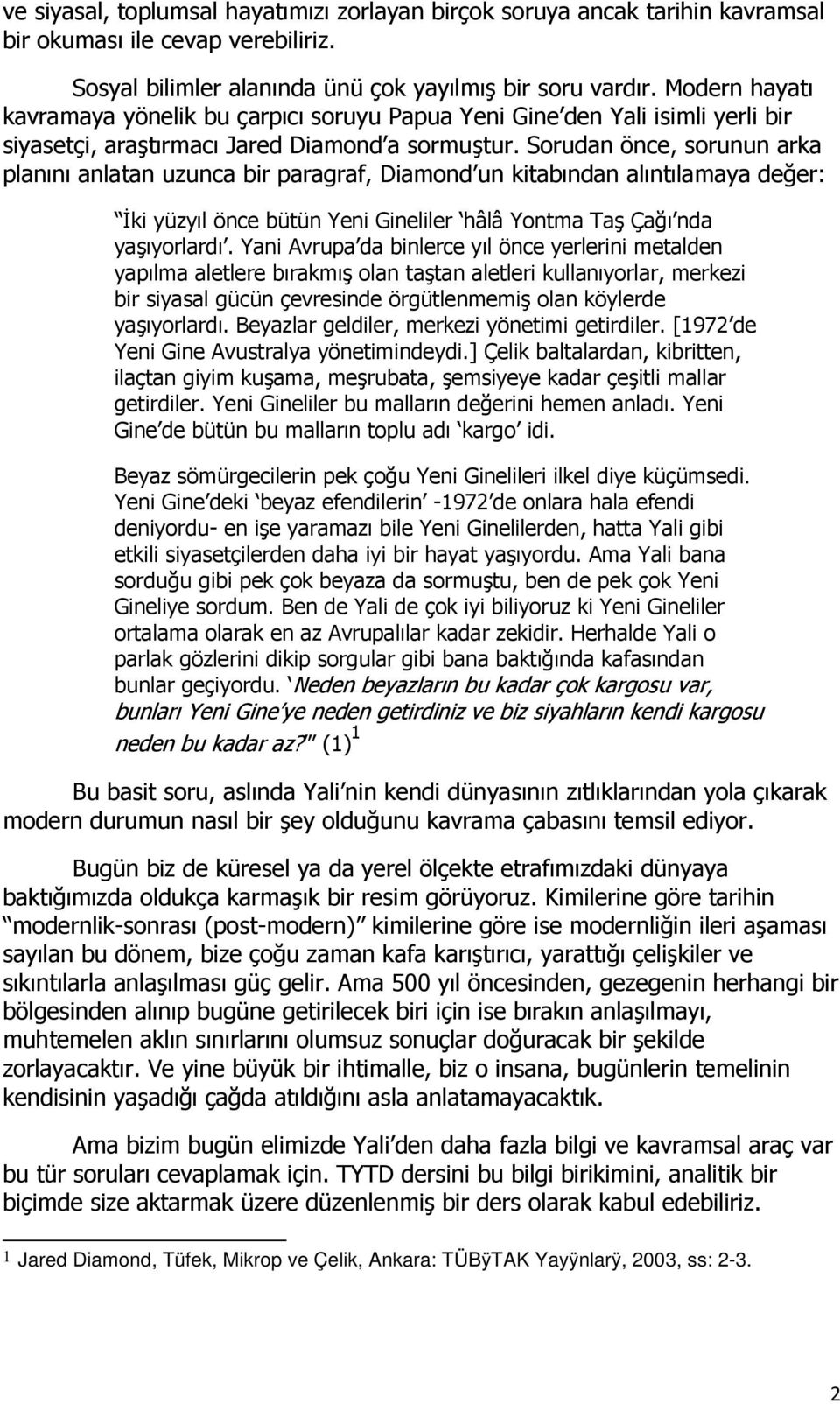 Sorudan önce, sorunun arka planını anlatan uzunca bir paragraf, Diamond un kitabından alıntılamaya değer: İki yüzyıl önce bütün Yeni Gineliler hâlâ Yontma Taş Çağı nda yaşıyorlardı.