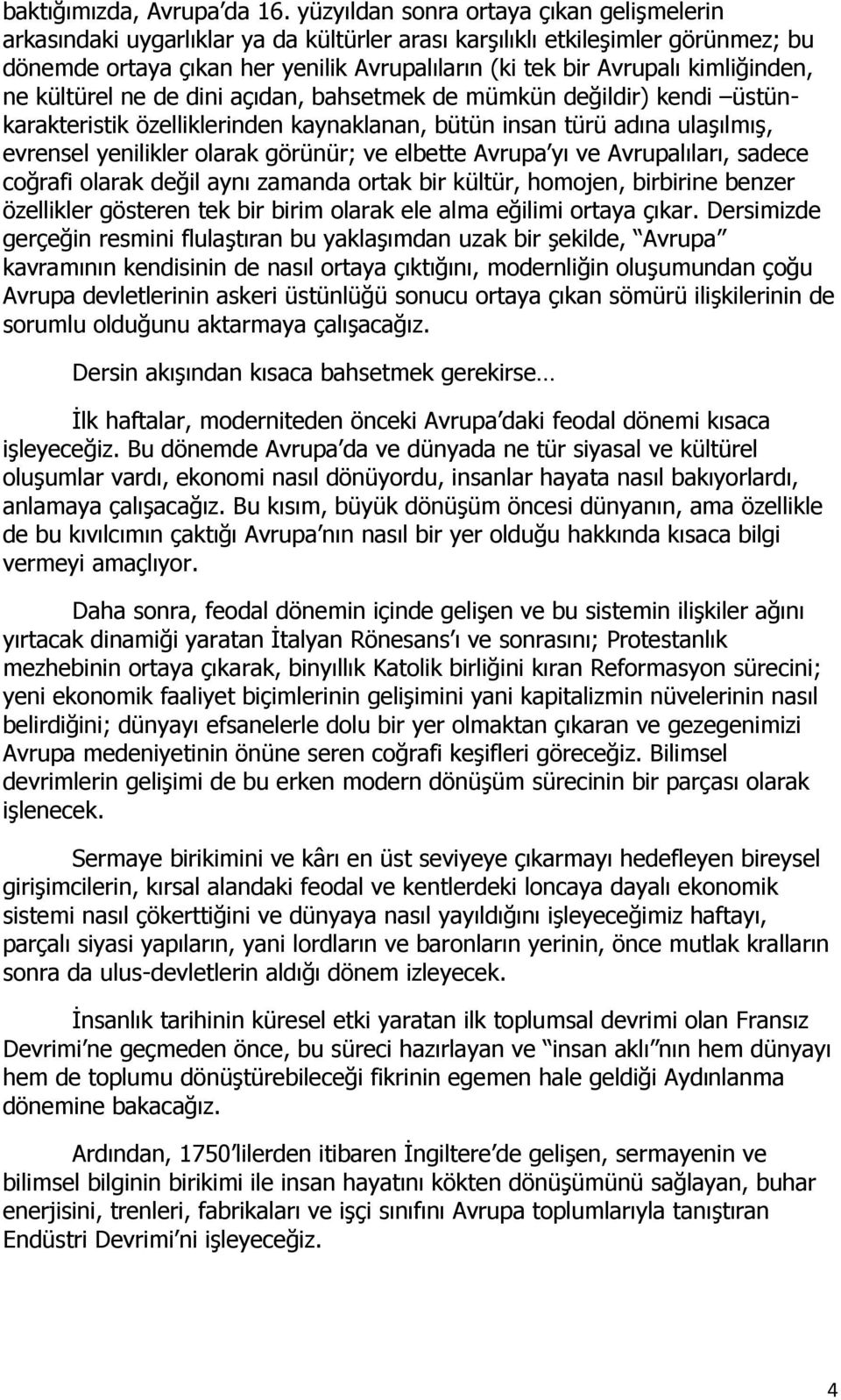 kimliğinden, ne kültürel ne de dini açıdan, bahsetmek de mümkün değildir) kendi üstünkarakteristik özelliklerinden kaynaklanan, bütün insan türü adına ulaşılmış, evrensel yenilikler olarak görünür;