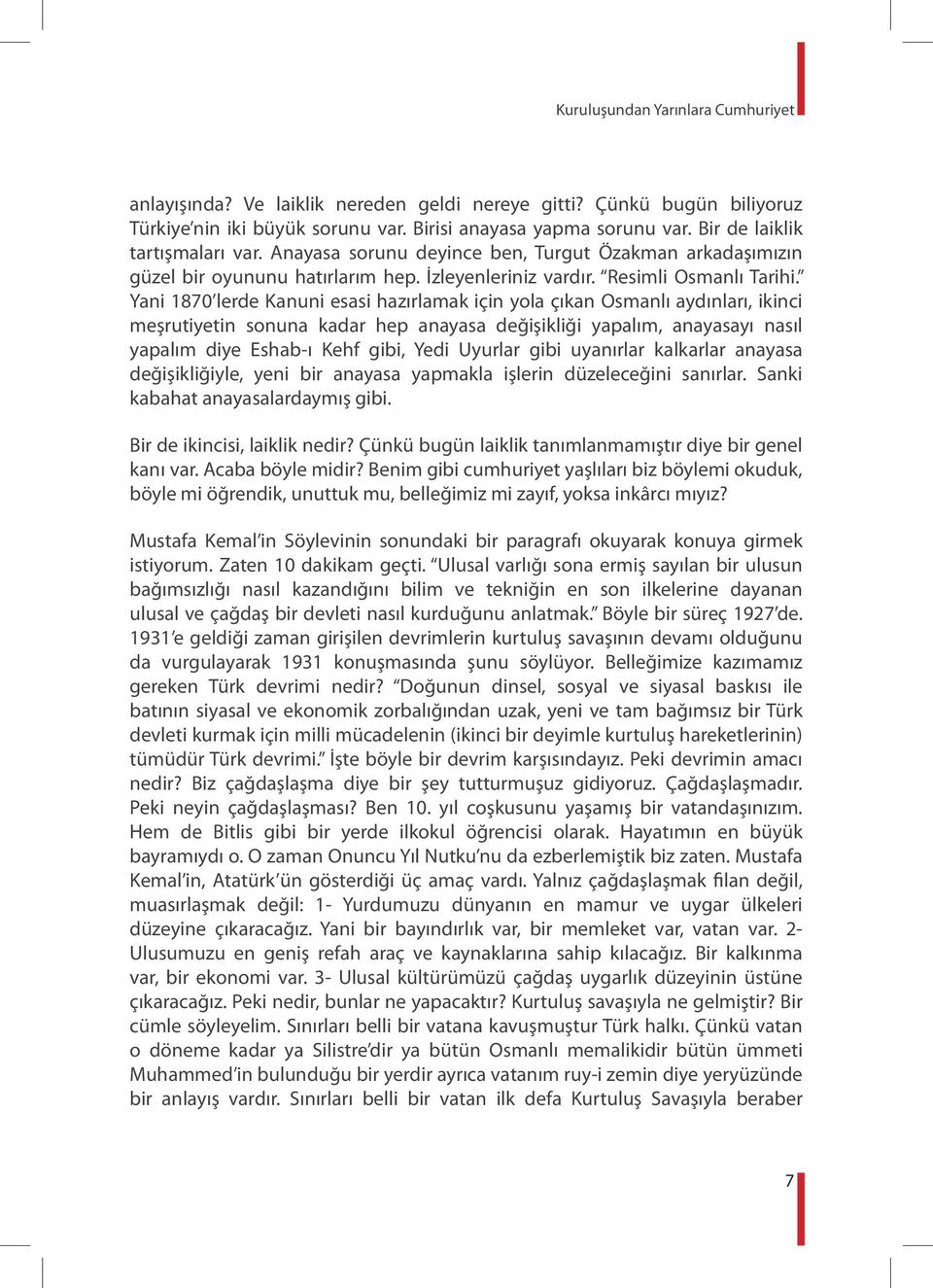 Yani 1870 lerde Kanuni esasi hazırlamak için yola çıkan Osmanlı aydınları, ikinci meşrutiyetin sonuna kadar hep anayasa değişikliği yapalım, anayasayı nasıl yapalım diye Eshab-ı Kehf gibi, Yedi