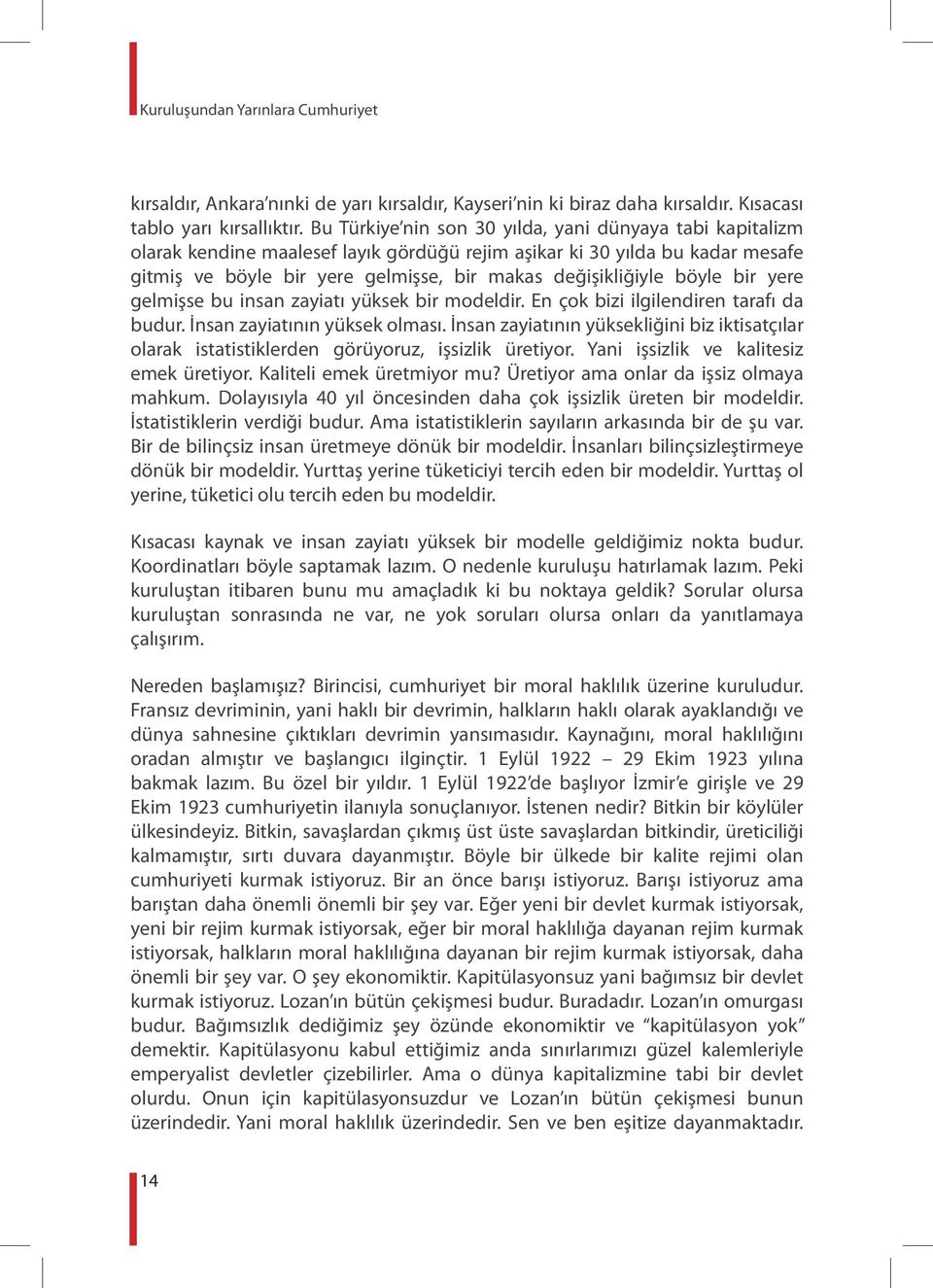 böyle bir yere gelmişse bu insan zayiatı yüksek bir modeldir. En çok bizi ilgilendiren tarafı da budur. İnsan zayiatının yüksek olması.