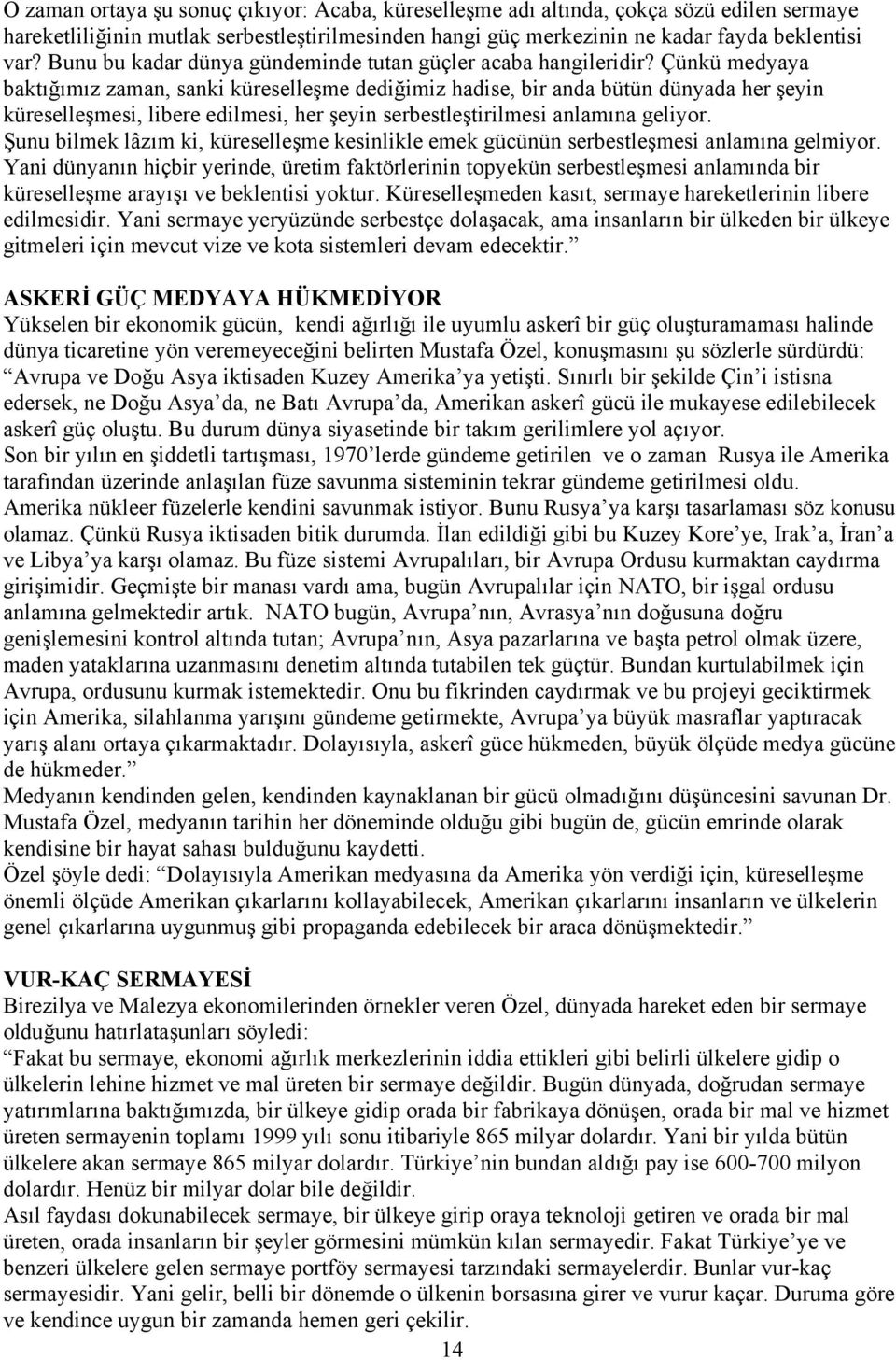 Çünkü medyaya baktığımız zaman, sanki küreselleşme dediğimiz hadise, bir anda bütün dünyada her şeyin küreselleşmesi, libere edilmesi, her şeyin serbestleştirilmesi anlamına geliyor.