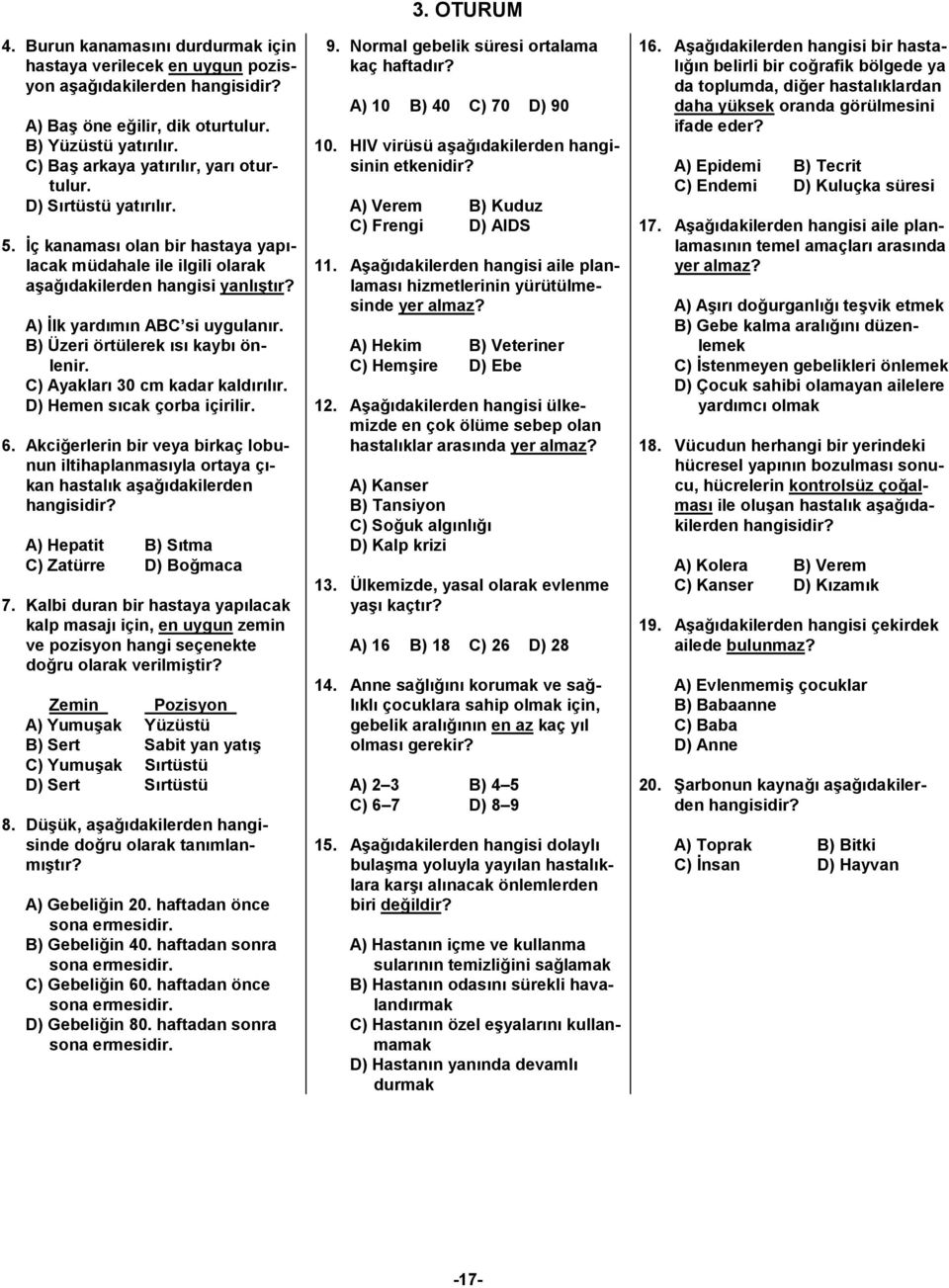 C) Ayakları 30 cm kadar kaldırılır. D) Hemen sıcak çorba içirilir. 6.