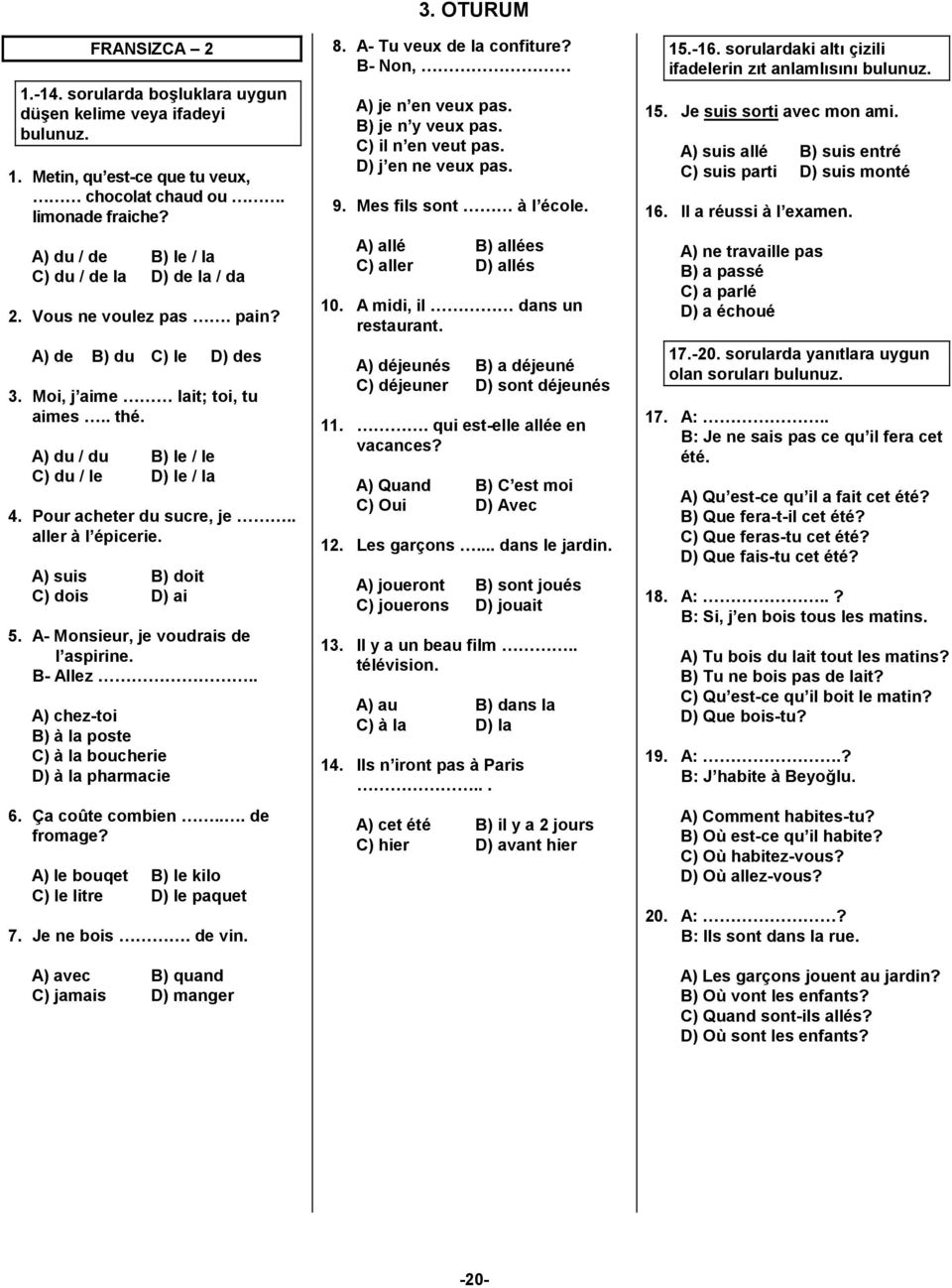 Pour acheter du sucre, je.. aller à l épicerie. A) suis B) doit C) dois D) ai 5. A- Monsieur, je voudrais de l aspirine. B- Allez.. A) chez-toi B) à la poste C) à la boucherie D) à la pharmacie 6.