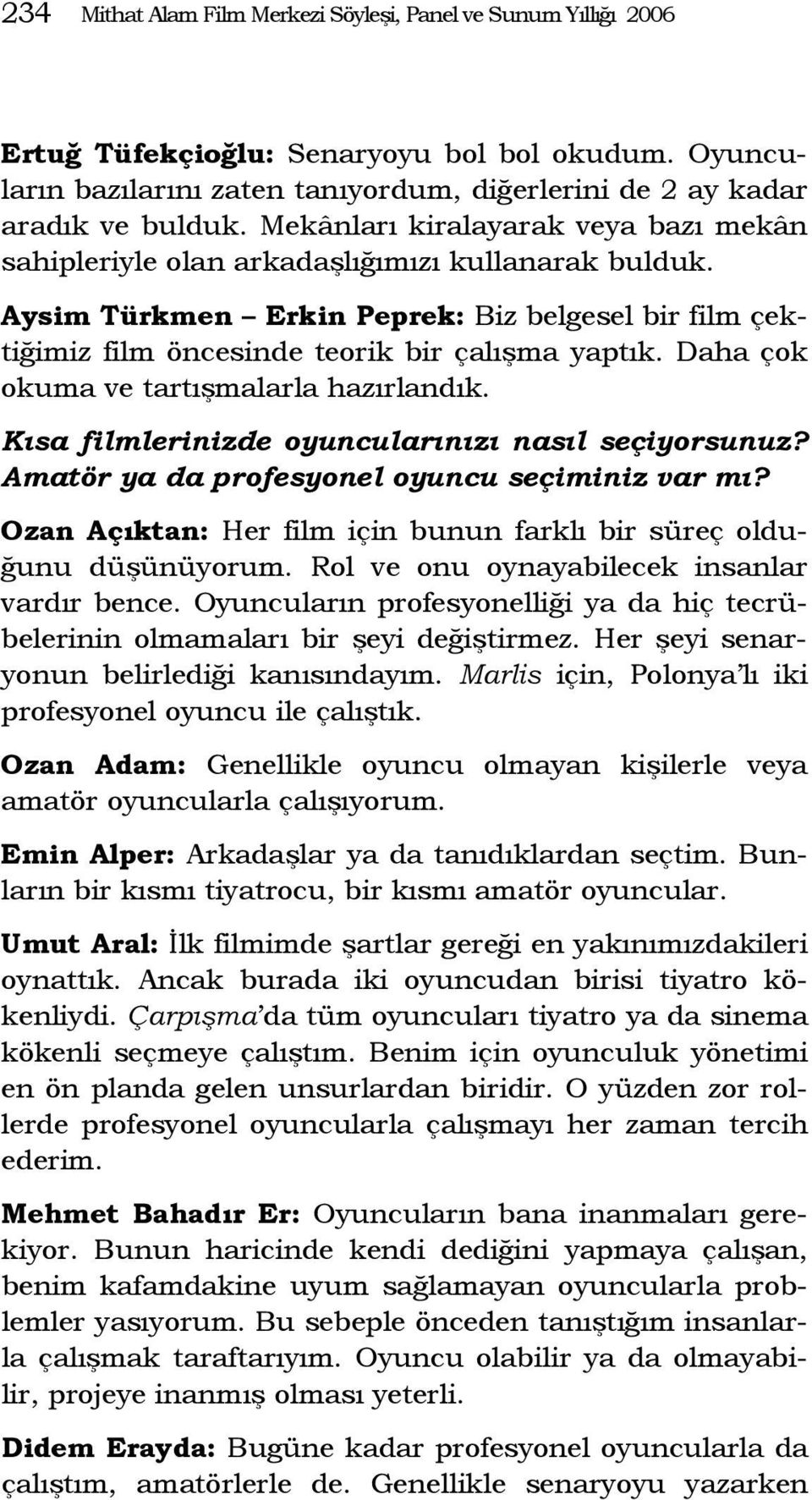 Daha çok okuma ve tartışmalarla hazırlandık. Kısa filmlerinizde oyuncularınızı nasıl seçiyorsunuz? Amatör ya da profesyonel oyuncu seçiminiz var mı?