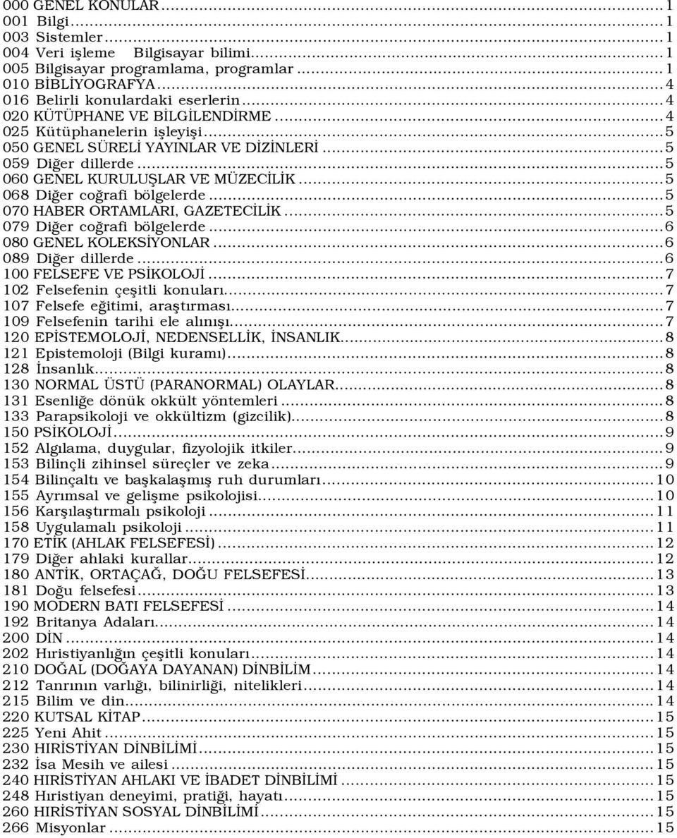 ..5 068 Diğer coğrafi bölgelerde...5 070 HABER ORTAMLARI, GAZETECİLİK...5 079 Diğer coğrafi bölgelerde...6 080 GENEL KOLEKSİYONLAR...6 089 Diğer dillerde...6 100 FELSEFE VE PSİKOLOJİ.
