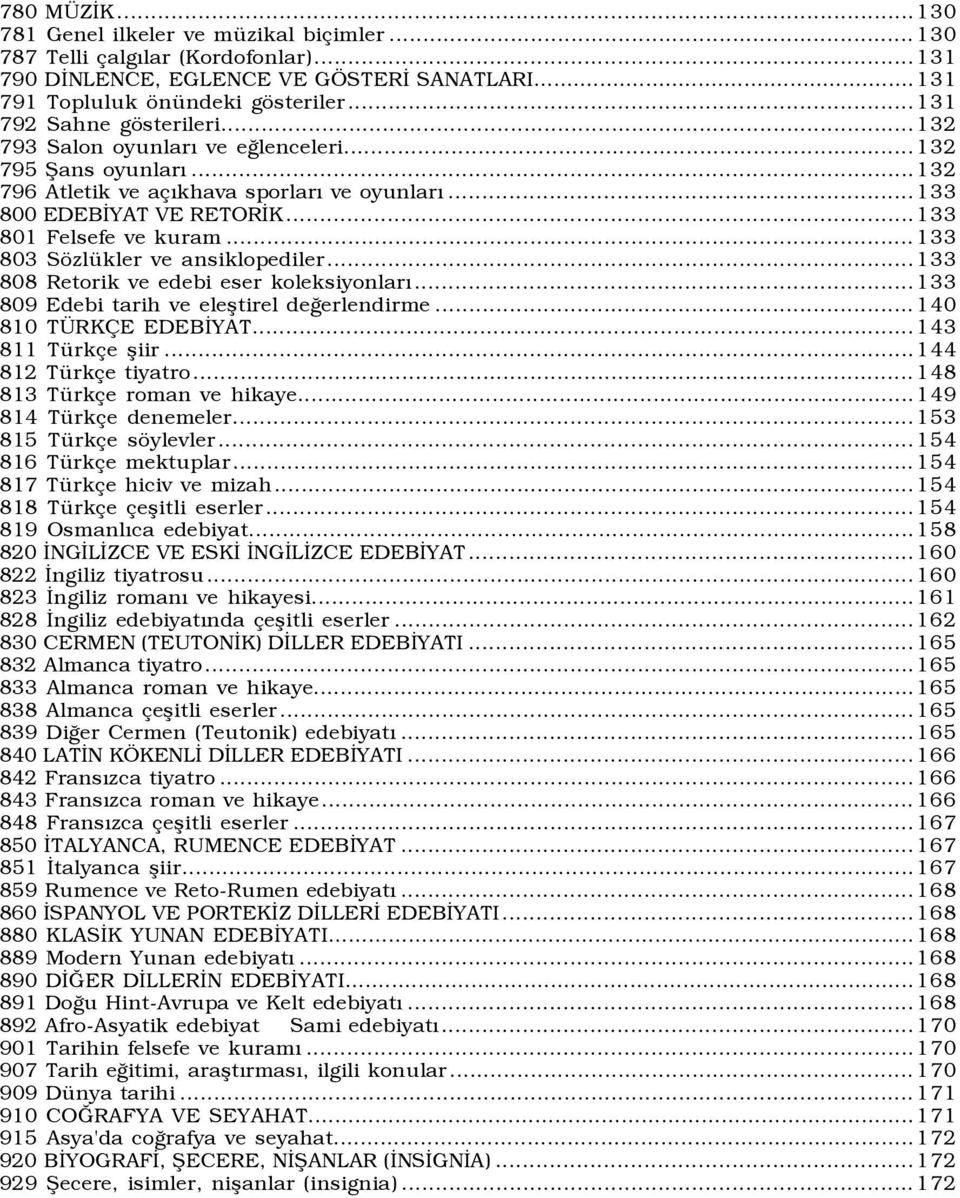 ..133 803 Sözlükler ve ansiklopediler...133 808 Retorik ve edebi eser koleksiyonlarõ...133 809 Edebi tarih ve eleştirel değerlendirme...140 810 TÜRKÇE EDEBİYAT...143 811 Türkçe şiir.