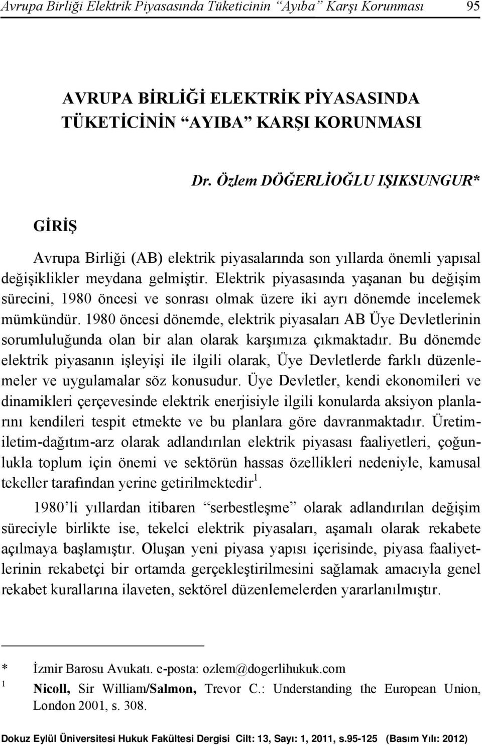 Elektrik piyasasında yaşanan bu değişim sürecini, 1980 öncesi ve sonrası olmak üzere iki ayrı dönemde incelemek mümkündür.