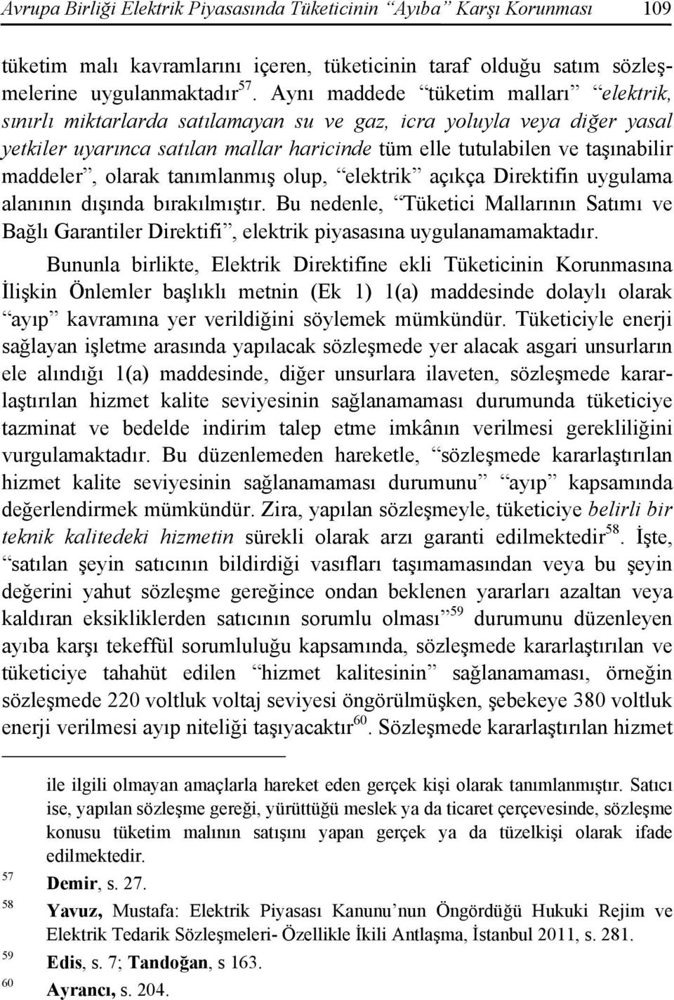 maddeler, olarak tanımlanmış olup, elektrik açıkça Direktifin uygulama alanının dışında bırakılmıştır.