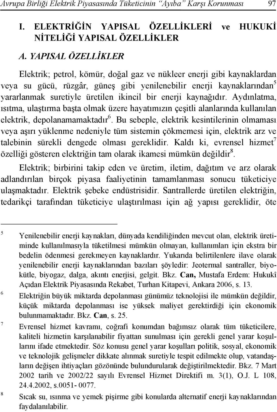 bir enerji kaynağıdır. Aydınlatma, ısıtma, ulaştırma başta olmak üzere hayatımızın çeşitli alanlarında kullanılan elektrik, depolanamamaktadır 6.