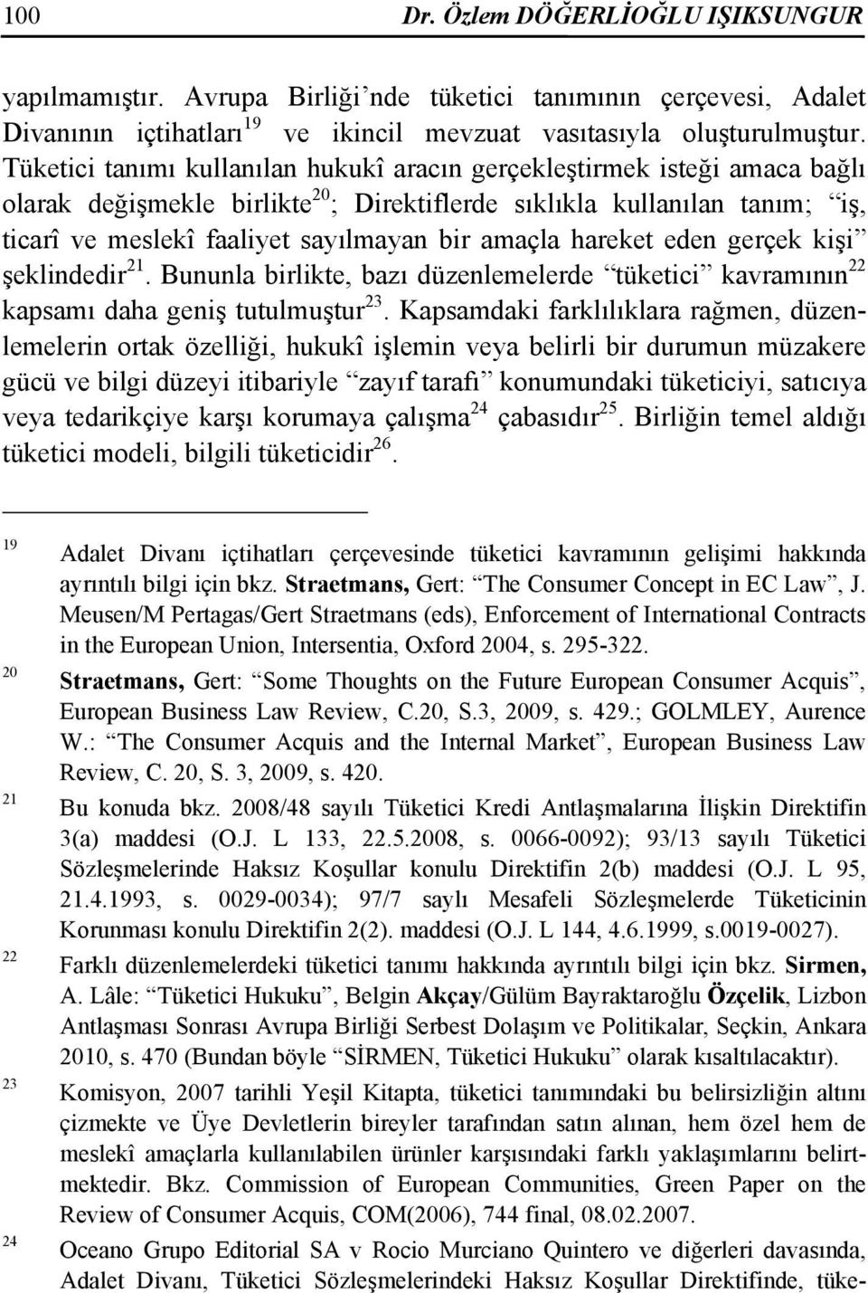 amaçla hareket eden gerçek kişi şeklindedir 21. Bununla birlikte, bazı düzenlemelerde tüketici kavramının 22 kapsamı daha geniş tutulmuştur 23.