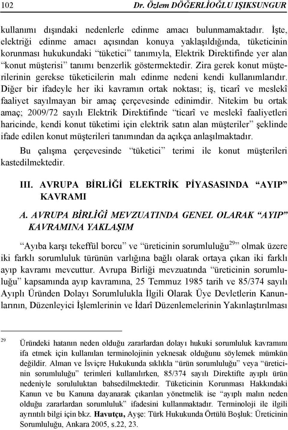 Zira gerek konut müşterilerinin gerekse tüketicilerin malı edinme nedeni kendi kullanımlarıdır.