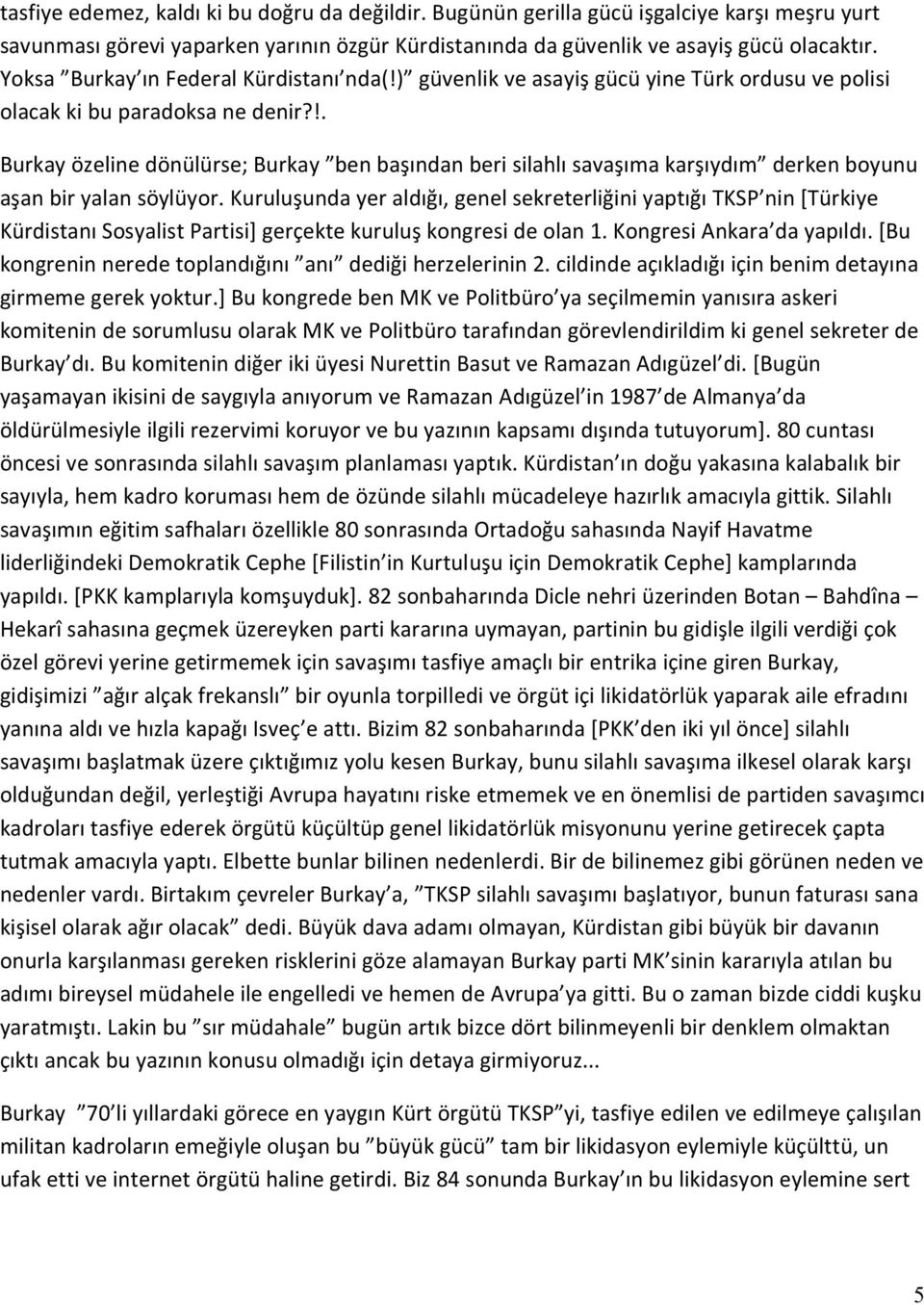 !. Burkay özeline dönülürse; Burkay ben başından beri silahlı savaşıma karşıydım derken boyunu aşan bir yalan söylüyor.