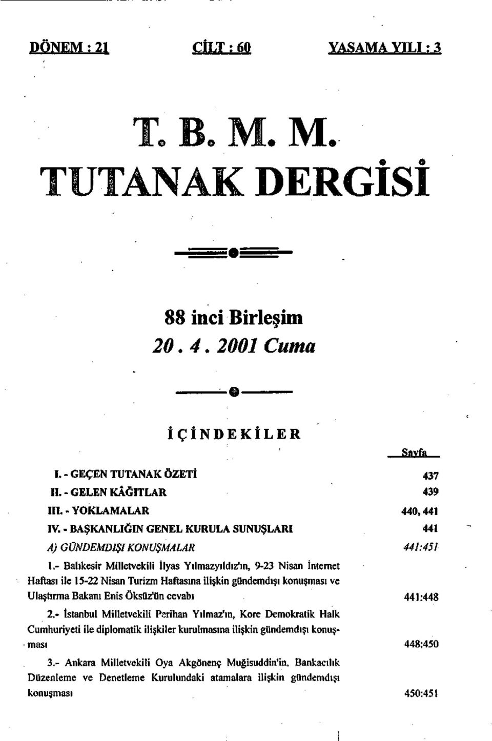 - Balıkesir Milletvekili İlyas Yılmazyıldız'ın, 9-23 Nisan İnternet Haftası ile 15-22 Nisan Turizm Haftasına ilişkin gündemdışı konuşması ve Ulaştırma Bakanı Enis Öksüz'ün cevabı 441:448