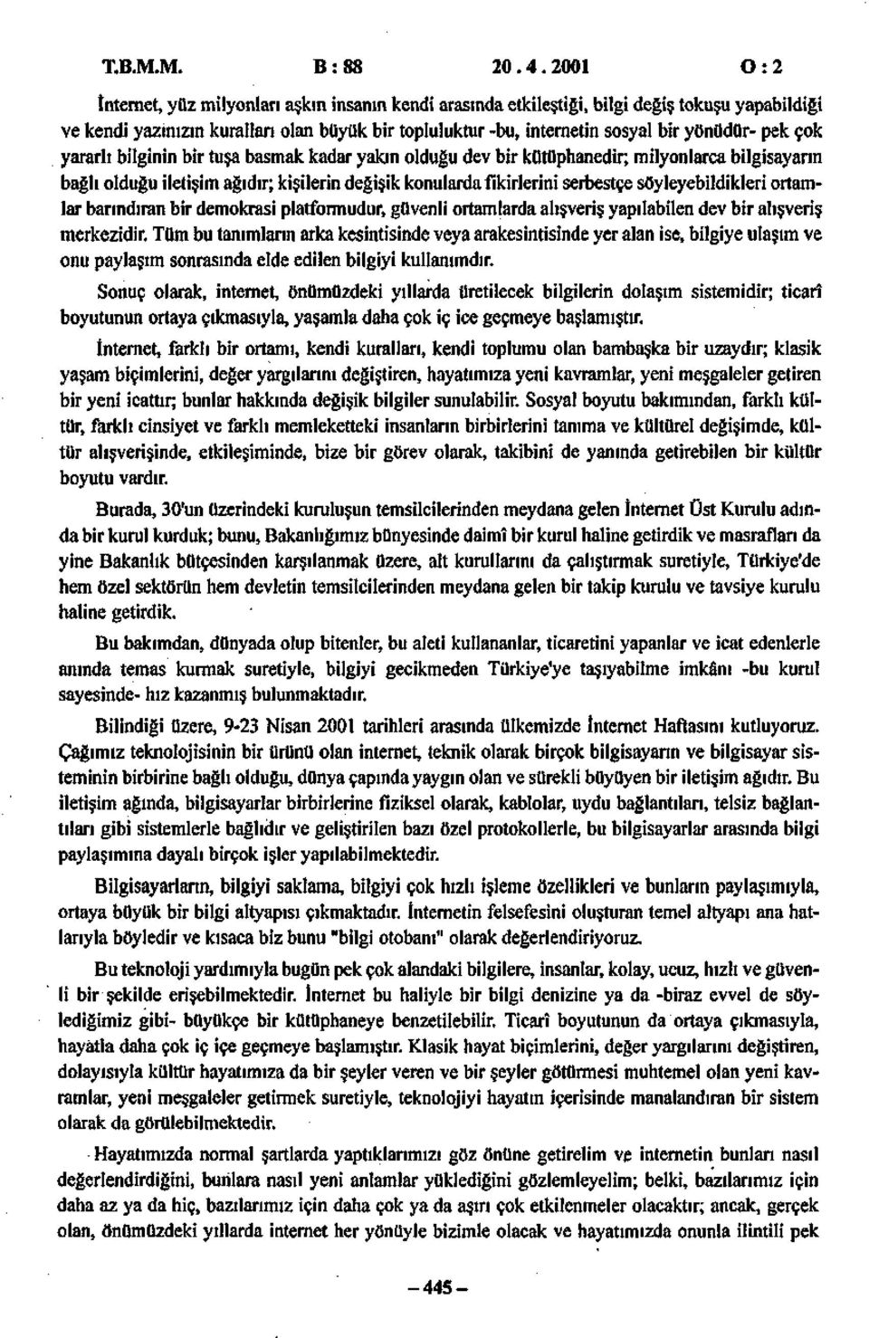 pek çok yararlı bilginin bir tuşa basmak kadar yakın olduğu dev bir kütüphanedir; milyonlarca bilgisayarın bağlı olduğu iletişim ağıdır; kişilerin değişik konulardafikirleriniserbestçe