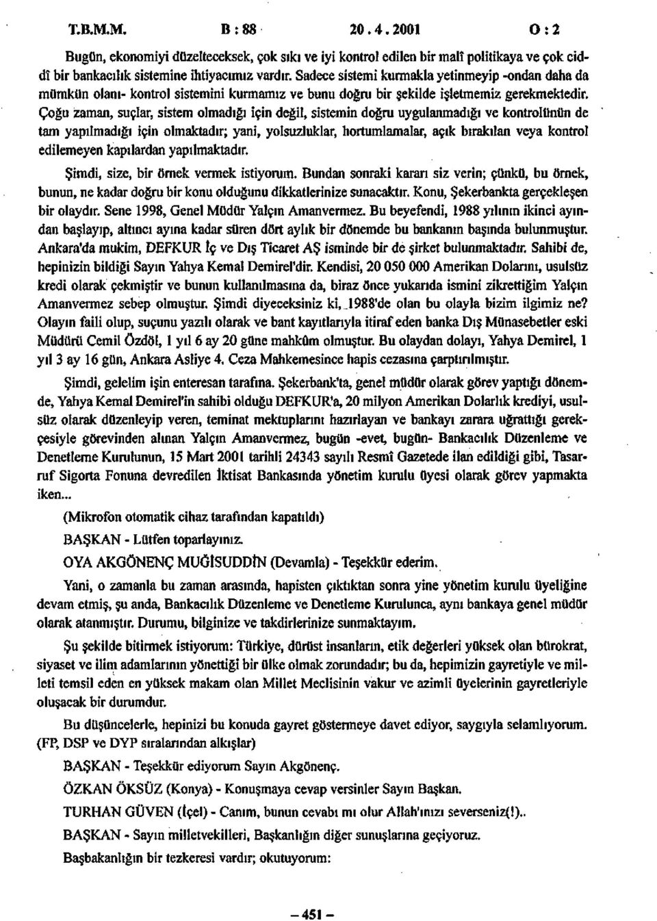 Çoğu zaman, suçlar, sistem olmadığı için değil, sistemin doğru uygulanmadığı ve kontrolünün de tam yapılmadığı için olmaktadır; yani, yolsuzluklar, hortumlamalar, açık bırakılan veya kontrol