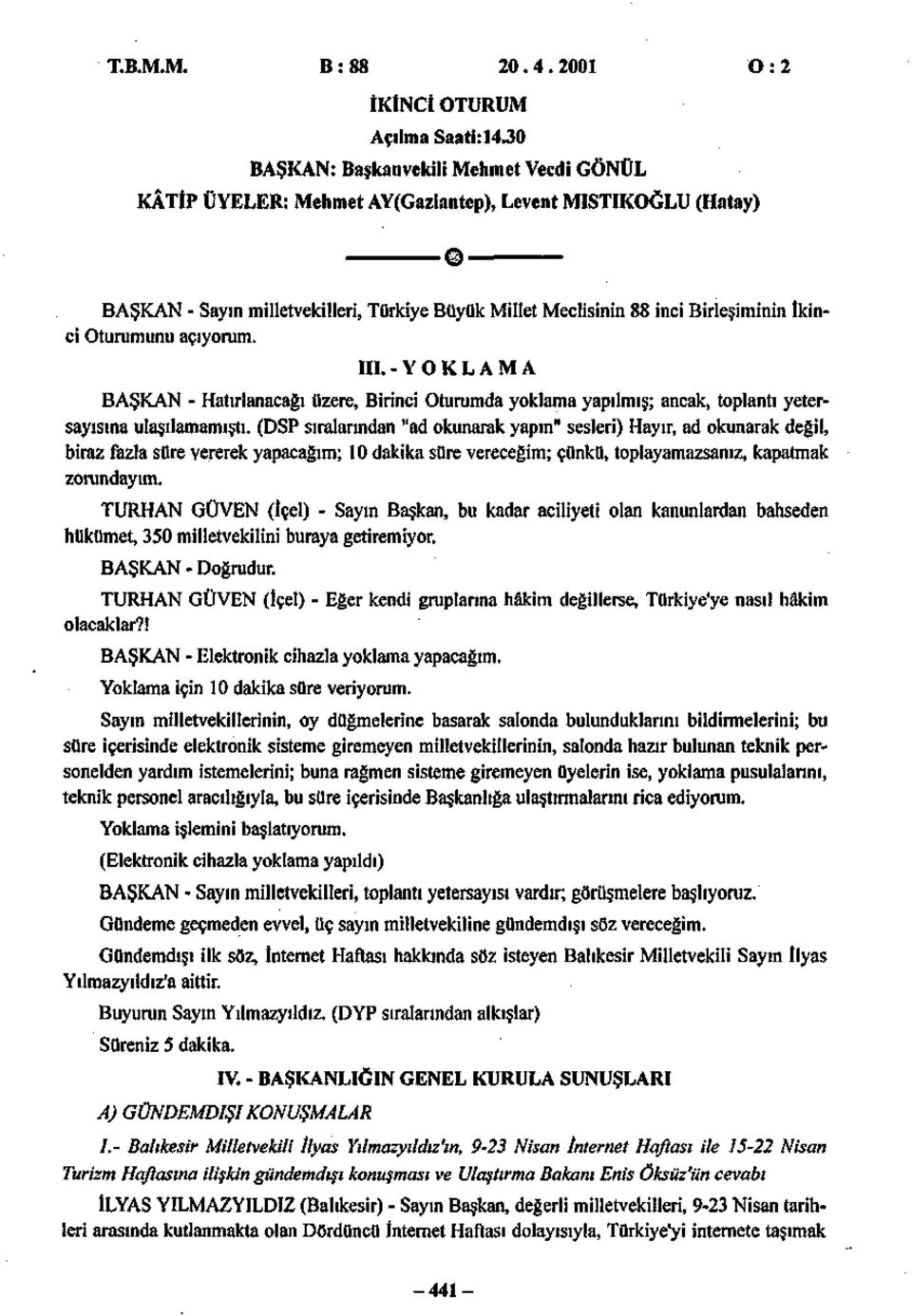 Oturumunu açıyorum. III. -YOKLAMA BAŞKAN - Hatırlanacağı üzere, Birinci Oturumda yoklama yapılmış; ancak, toplantı yetersayısına ulaşılamamıştı.