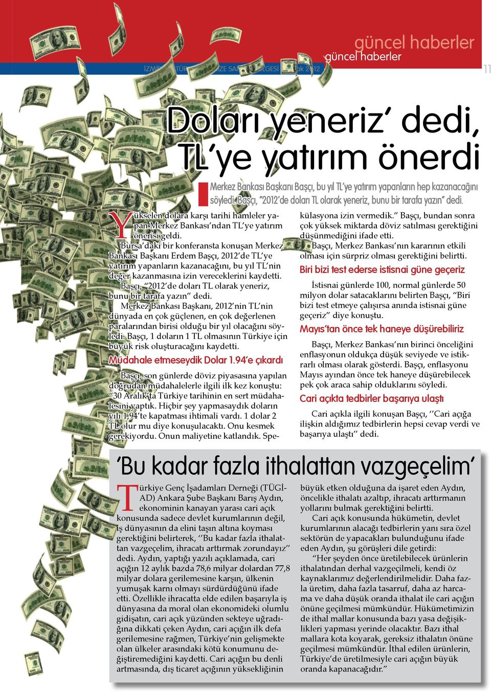 Bursa daki bir konferansta konuşan Merkez Bankası Başkanı Erdem Başçı, 2012 de TL ye yatırım yapanların kazanacağını, bu yıl TL nin değer kazanmasına izin vereceklerini kaydetti.