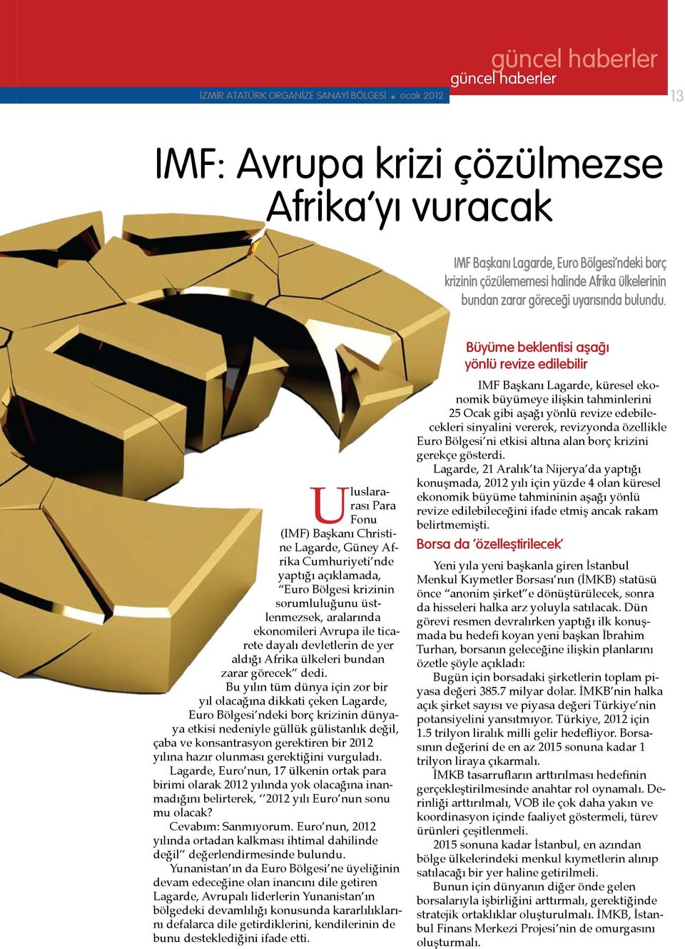 Büyüme beklentisi aşağı yönlü revize edilebilir Uluslararası Para Fonu (IMF) Başkanı Christine Lagarde, Güney Afrika Cumhuriyeti nde yaptığı açıklamada, Euro Bölgesi krizinin sorumluluğunu