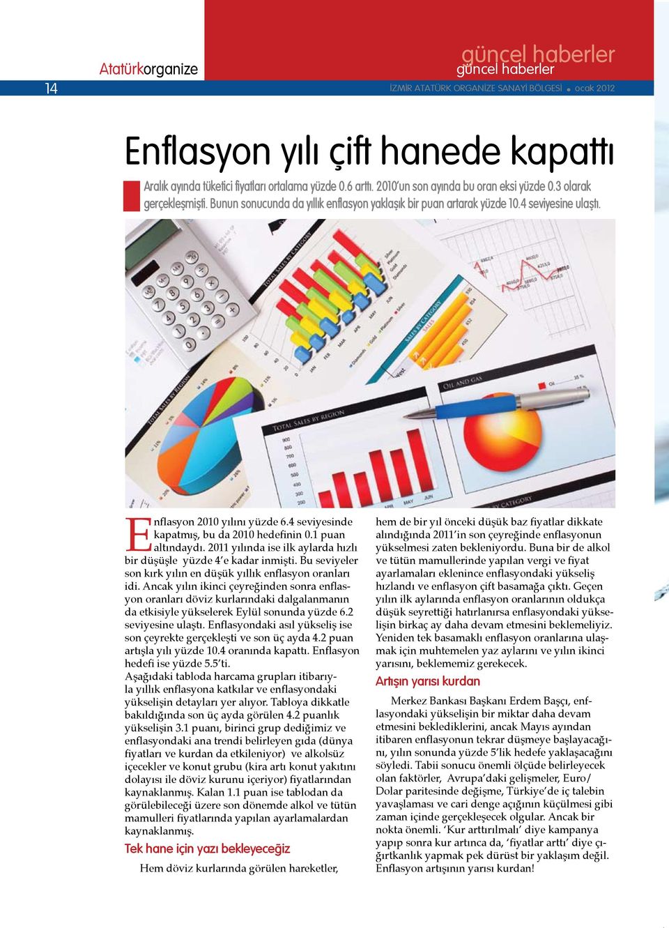 4 seviyesinde kapatmış, bu da 2010 hedefinin 0.1 puan altındaydı. 2011 yılında ise ilk aylarda hızlı bir düşüşle yüzde 4 e kadar inmişti.