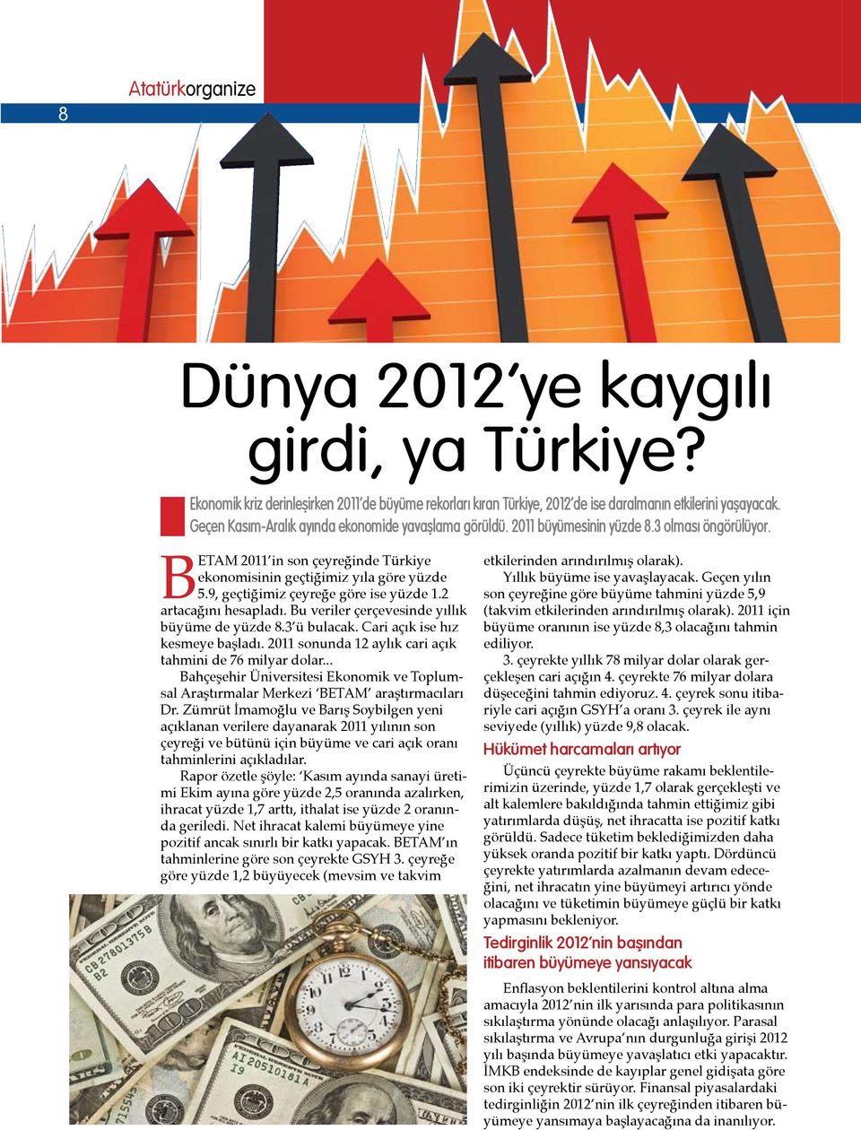 9, geçtiğimiz çeyreğe göre ise yüzde 1.2 artacağını hesapladı. Bu veriler çerçevesinde yıllık büyüme de yüzde 8.3 ü bulacak. Cari açık ise hız kesmeye başladı.