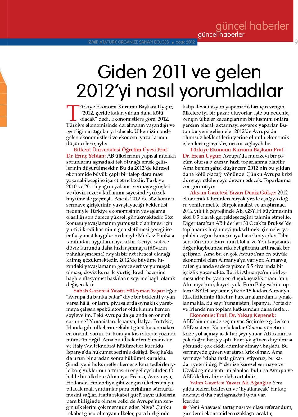 Ülkemizin önde gelen ekonomistleri ve ekonomi yazarlarının düşünceleri şöyle: Bilkent Üniversitesi Öğretim Üyesi Prof. Dr.