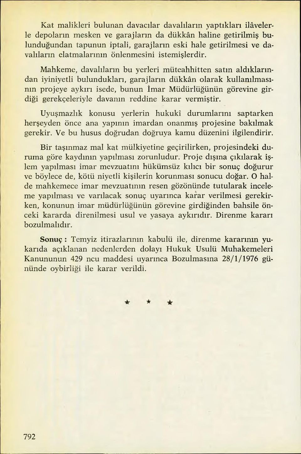 Mahkeme, davalıların bu yerleri müteahhitten satın aldıklarından iyiniyetli bulundukları, garajların dükkân olarak kullanılmasının projeye aykırı isede, bunun İmar Müdürlüğünün görevine girdiği