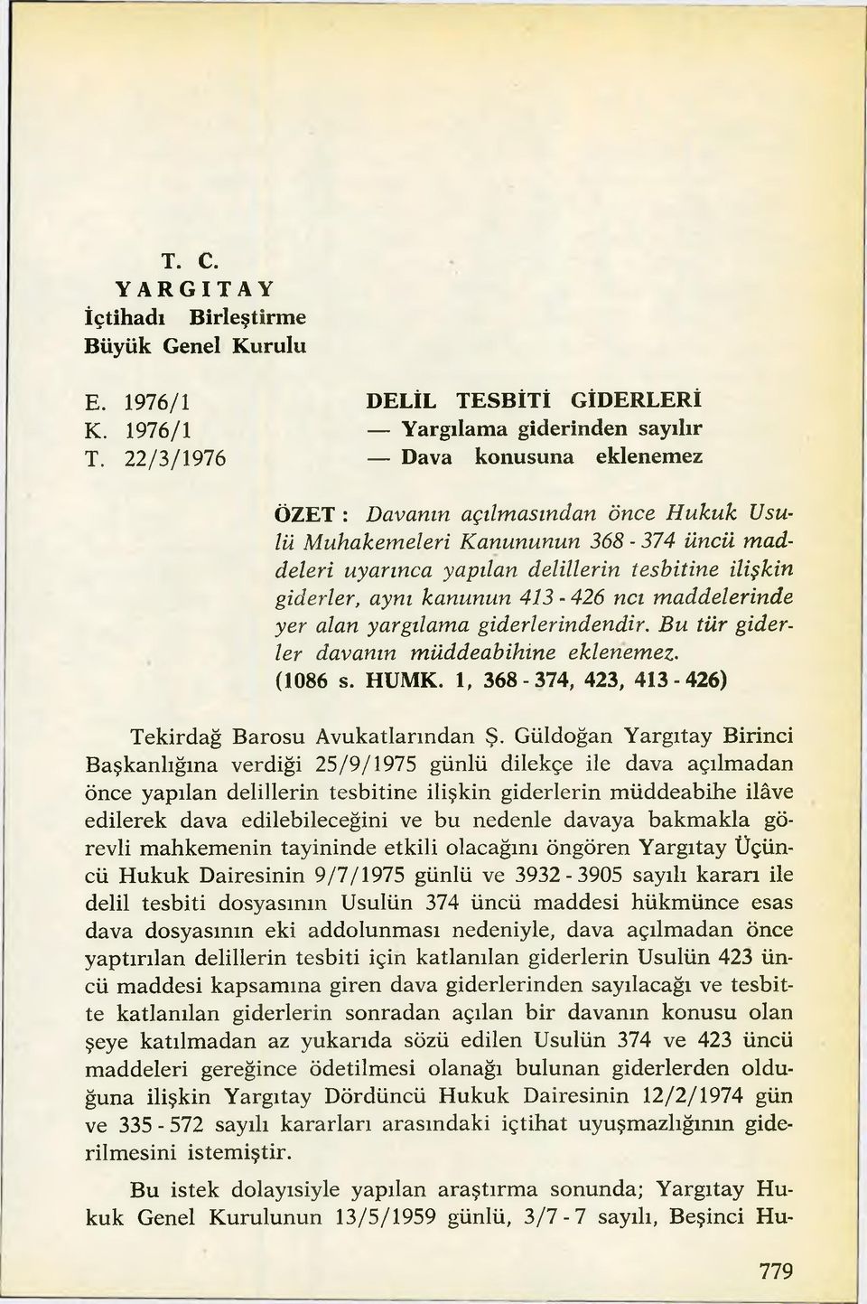 delillerin tesbitine ilişkin giderler, aynı kanunun 413-426 ncı maddelerinde yer alan yargılama giderlerindendir. Bu tür giderler davanın müddeabihine eklenemez. (1086 s. HUMK.