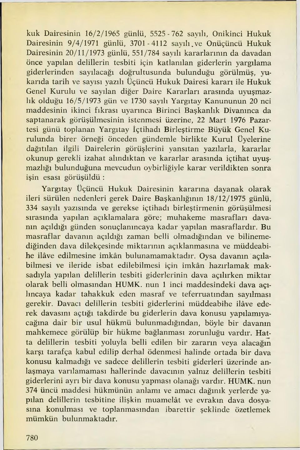 bulunduğu görülmüş, yukarıda tarih ve sayısı yazılı Üçüncü Hukuk Dairesi kararı ile Hukuk Genel Kurulu ve sayılan diğer Daire Kararları arasında uyuşmazlık olduğu 16/5/1973 gün ve 1730 sayılı