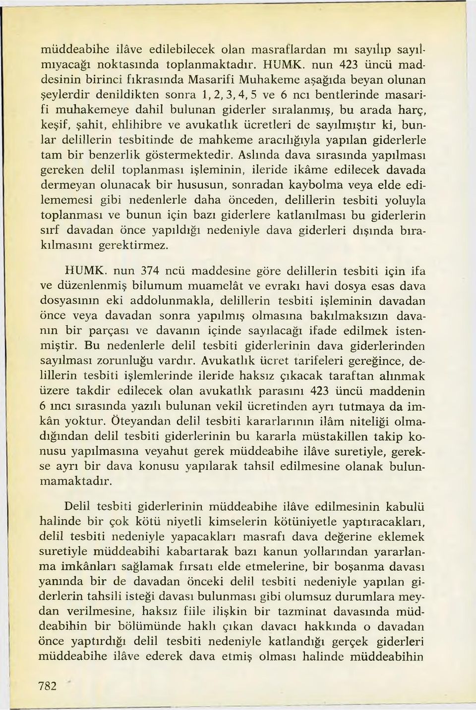 bu arada harç, keşif, şahit, ehlihibre ve avukatlık ücretleri de sayılmıştır ki, bunlar delillerin tesbitinde de mahkeme aracılığıyla yapılan giderlerle tam bir benzerlik göstermektedir.