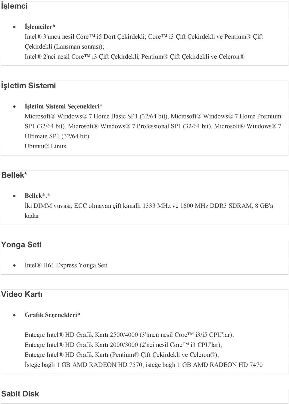 SP1 (32/64 bit), Microsoft Windows 7 Ultimate SP1 (32/64 bit) Ubuntu Linux Bellek* Bellek*,* İki DIMM yuvası; ECC olmayan çift kanallı 1333 MHz ve 1600 MHz DDR3 SDRAM, 8 GB'a kadar Yonga Seti Intel
