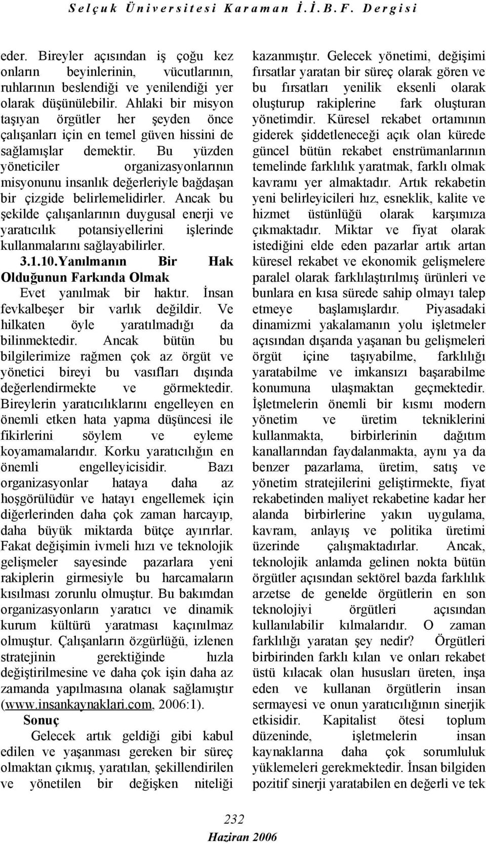 Bu yüzden yöneticiler organizasyonlarının misyonunu insanlık değerleriyle bağdaşan bir çizgide belirlemelidirler.