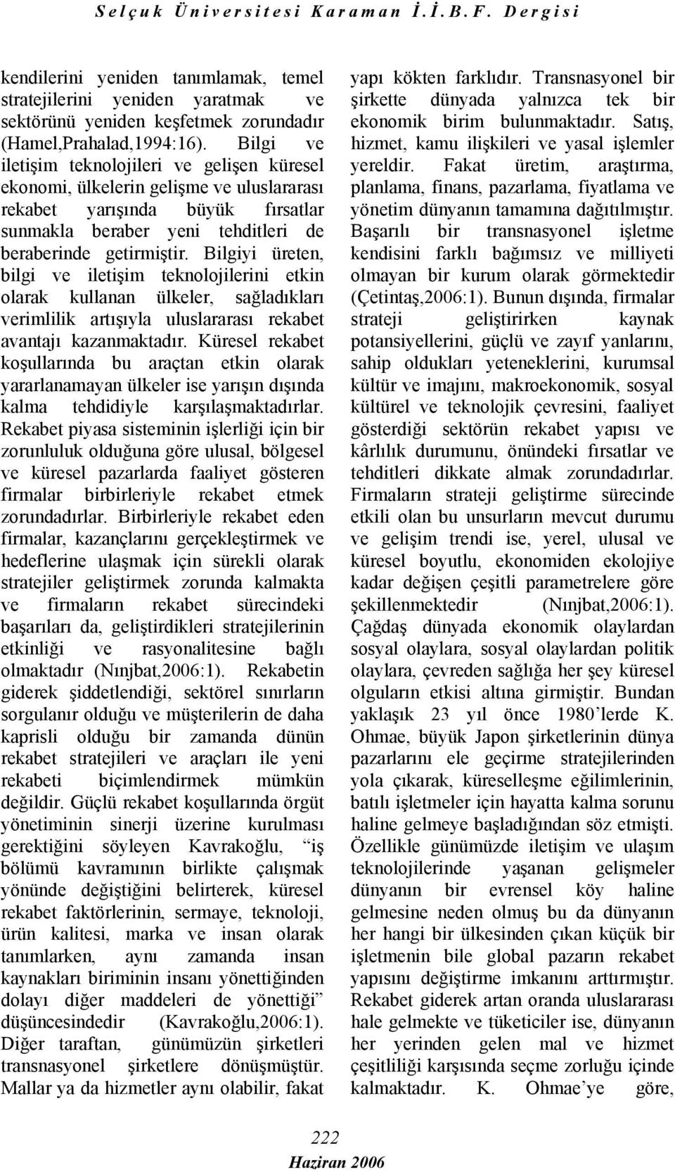 Bilgiyi üreten, bilgi ve iletişim teknolojilerini etkin olarak kullanan ülkeler, sağladıkları verimlilik artışıyla uluslararası rekabet avantajı kazanmaktadır.