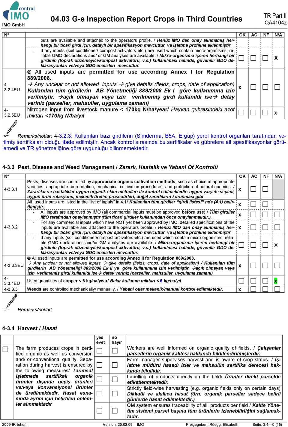 ) are used which contain micro-organisms, reliable GMO declarations and/ or GM analyses are available. / Mikro-organizma içeren herhangi bir girdinin (toprak düzenleyici/kompost aktivatörü, v.s.) kullanılması halinde, güvenilir GDO deklarasyonları ve/veya GDO analizleri X mevcuttur.